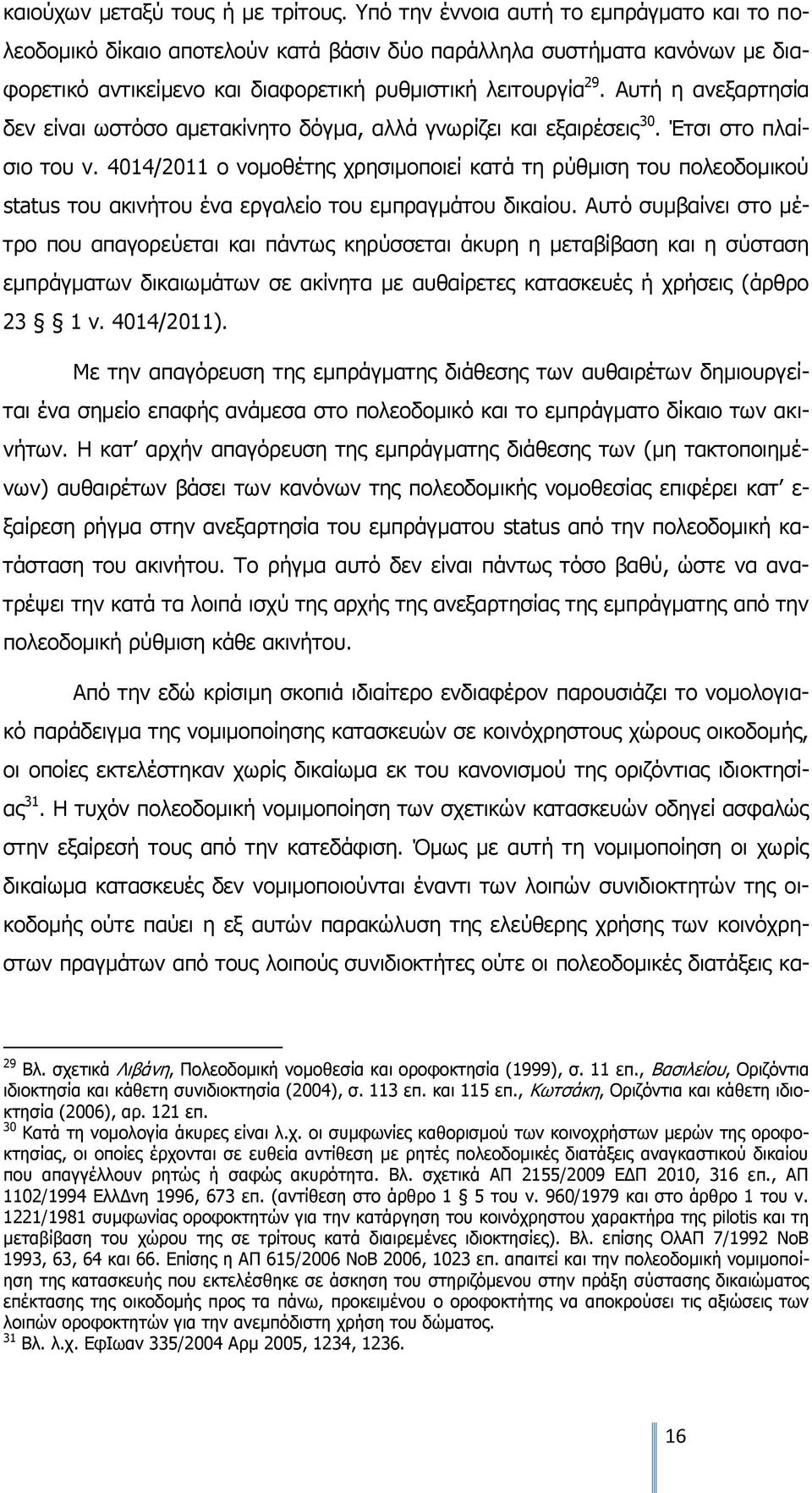 Αυτή η ανεξαρτησία δεν είναι ωστόσο αμετακίνητο δόγμα, αλλά γνωρίζει και εξαιρέσεις 30. Έτσι στο πλαίσιο του ν.