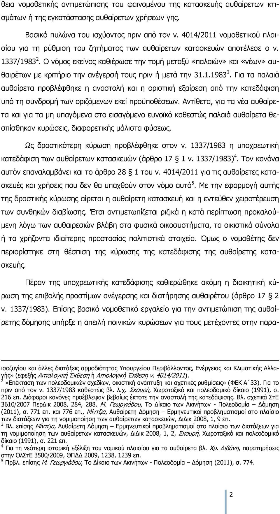 Ο νόμος εκείνος καθιέρωσε την τομή μεταξύ «παλαιών» και «νέων» αυθαιρέτων με κριτήριο την ανέγερσή τους πριν ή μετά την 31.1.1983 3.