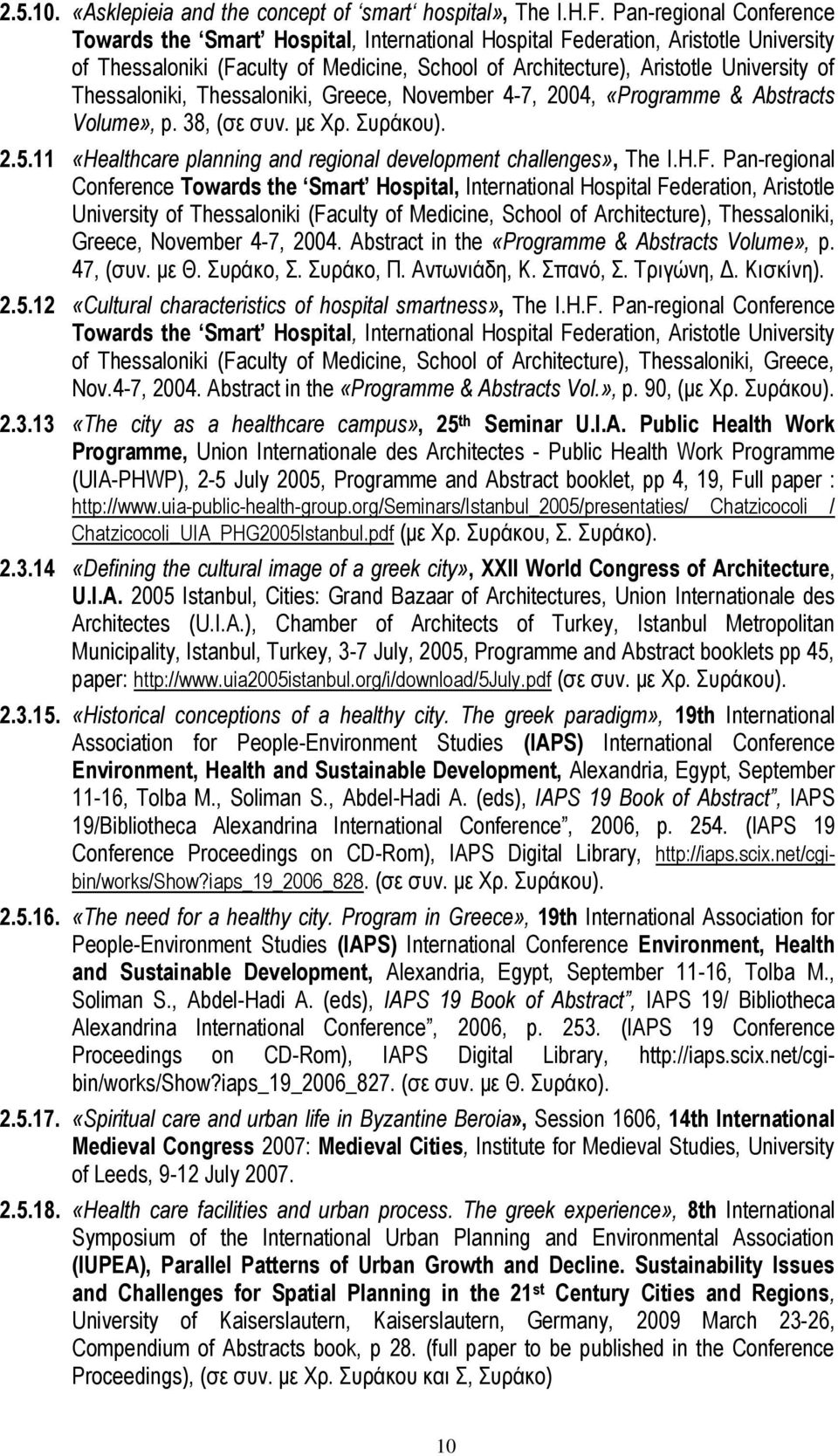 Thessaloniki, Thessaloniki, Greece, November 4-7, 2004, «Programme & Abstracts Volume», p. 38, (ζε ζπλ. κε Υξ. πξάθνπ). 2.5.11 «Healthcare planning and regional development challenges», The I.H.F.