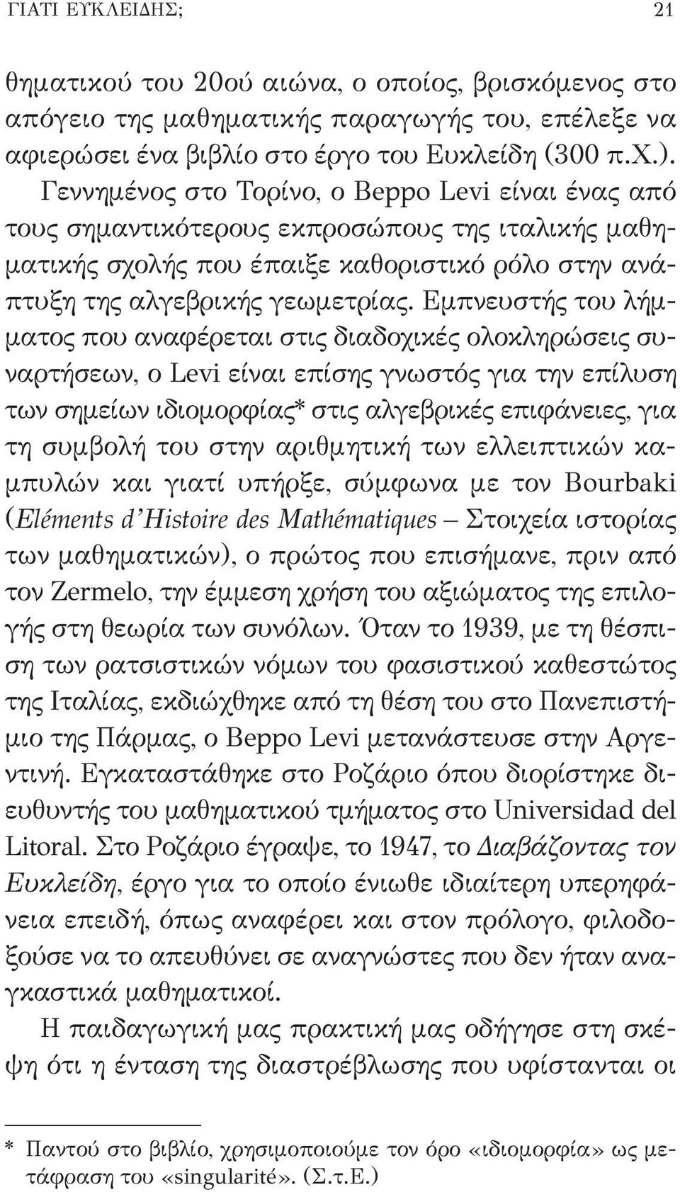 Εμπνευστής του λήμματος που αναφέρεται στις διαδοχικές ολοκληρώσεις συναρτήσεων, ο Levi είναι επίσης γνωστός για την επίλυση των σημείων ιδιομορφίας* στις αλγεβρικές επιφάνειες, για τη συμβολή του