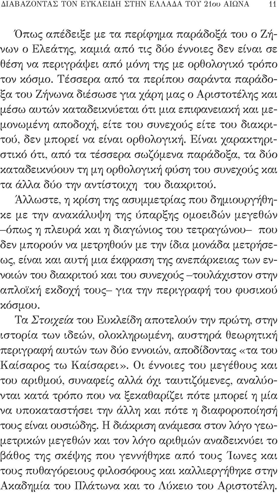 Τέσσερα από τα περίπου σαράντα παράδοξα του Ζήνωνα διέσωσε για χάρη μας ο Αριστοτέλης και μέσω αυτών καταδεικνύεται ότι μια επιφανειακή και μεμονωμένη αποδοχή, είτε του συνεχούς είτε του διακριτού,