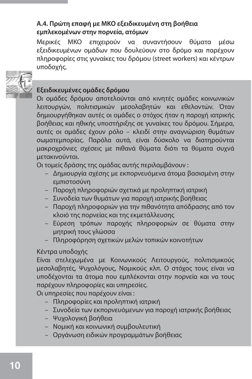 Εξειδικευμένες ομάδες δρόμου Οι ομάδες δρόμου αποτελούνται από κινητές ομάδες κοινωνικών λειτουργών, πολιτισμικών μεσολαβητών και εθελοντών.