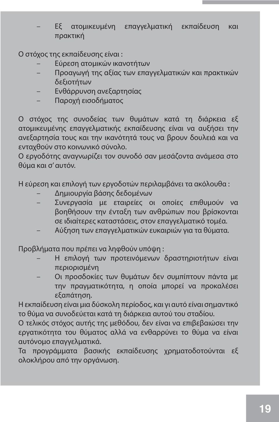 δουλειά και να ενταχθούν στο κοινωνικό σύνολο. Ο εργοδότης αναγνωρίζει τον συνοδό σαν μεσάζοντα ανάμεσα στο θύμα και σ αυτόν.