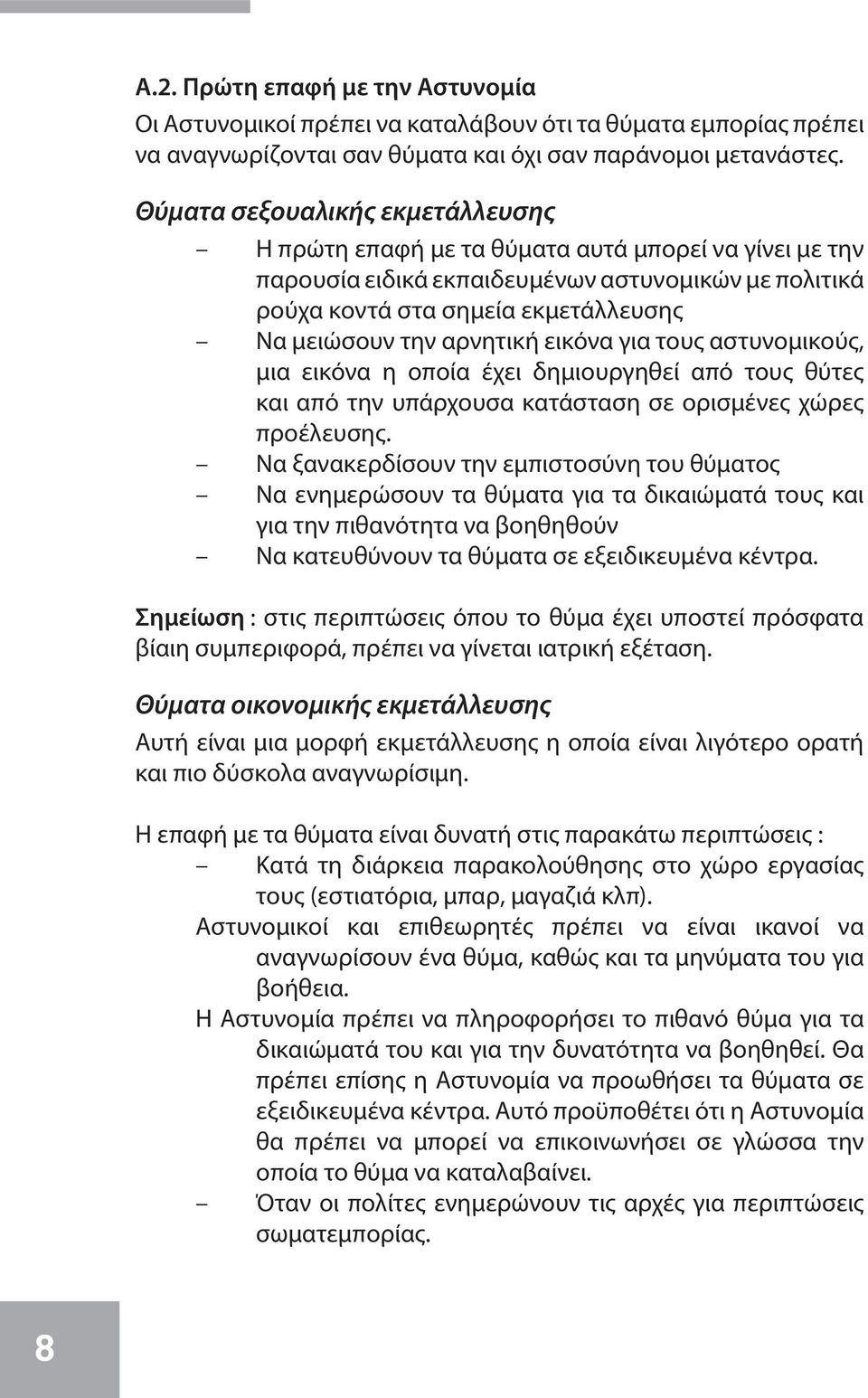 αρνητική εικόνα για τους αστυνομικούς, μια εικόνα η οποία έχει δημιουργηθεί από τους θύτες και από την υπάρχουσα κατάσταση σε ορισμένες χώρες προέλευσης.