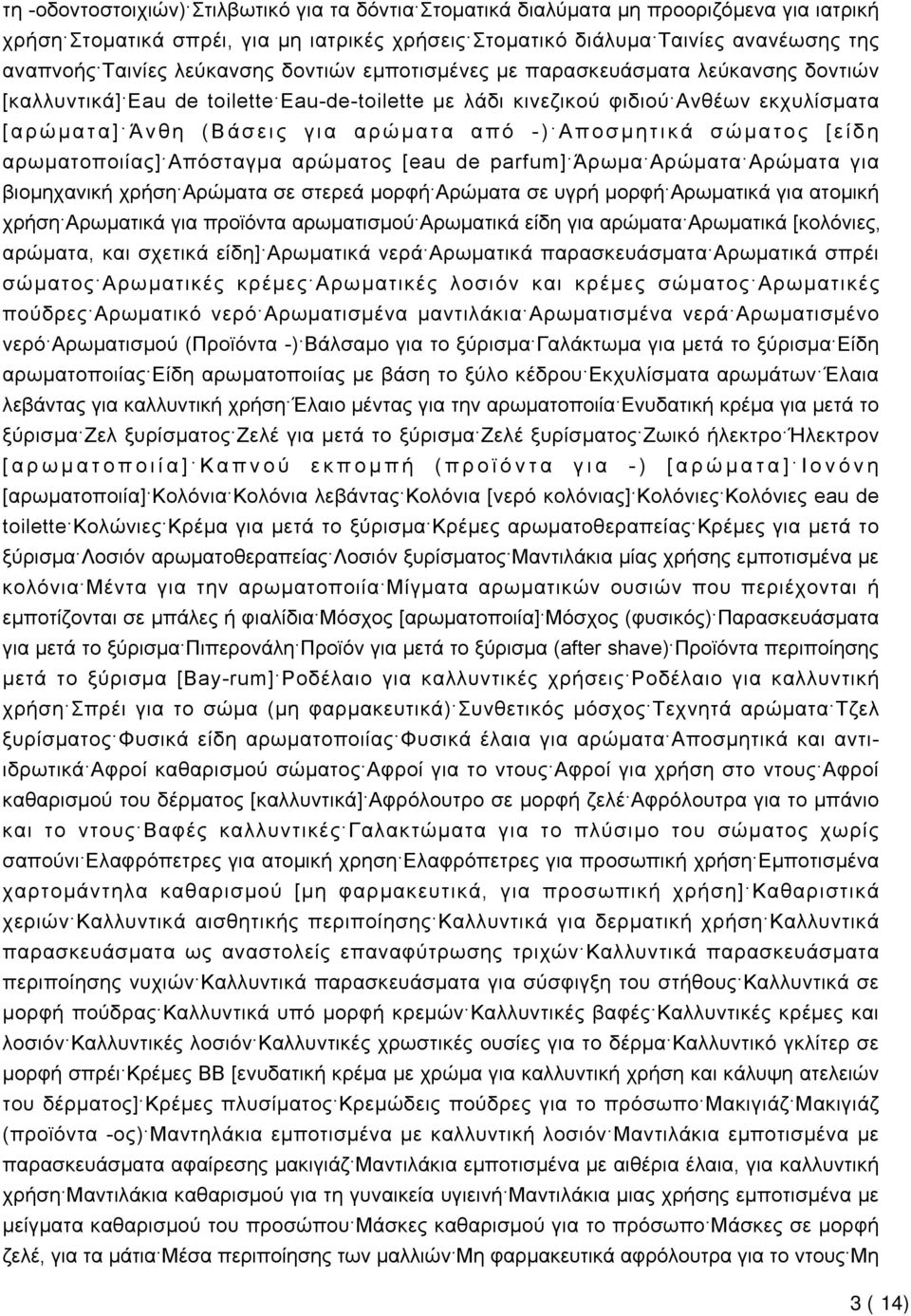 Αποσμητικά σώματος [είδη αρωματοποιίας] Απόσταγμα αρώματος [eau de parfum] Άρωμα Αρώματα Αρώματα για βιομηχανική χρήση Αρώματα σε στερεά μορφή Αρώματα σε υγρή μορφή Αρωματικά για ατομική χρήση