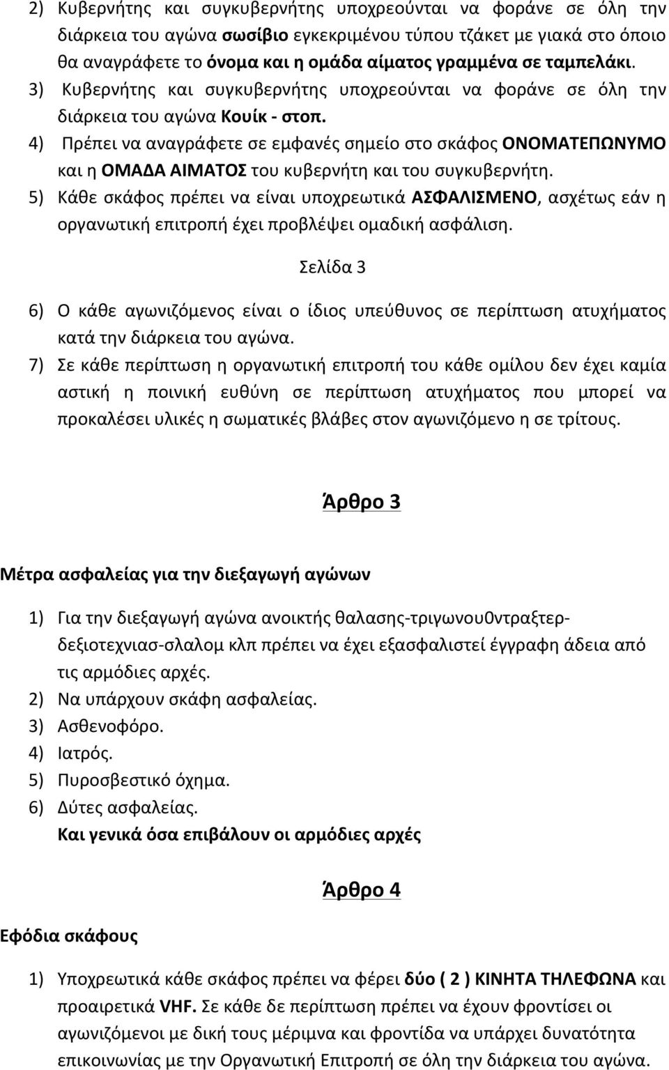 4) Πρέπει να αναγράφετε σε εμφανές σημείο στο σκάφος ΟΝΟΜΑΤΕΠΩΝΥΜΟ και η ΟΜΑΔΑ ΑΙΜΑΤΟΣ του κυβερνήτη και του συγκυβερνήτη.