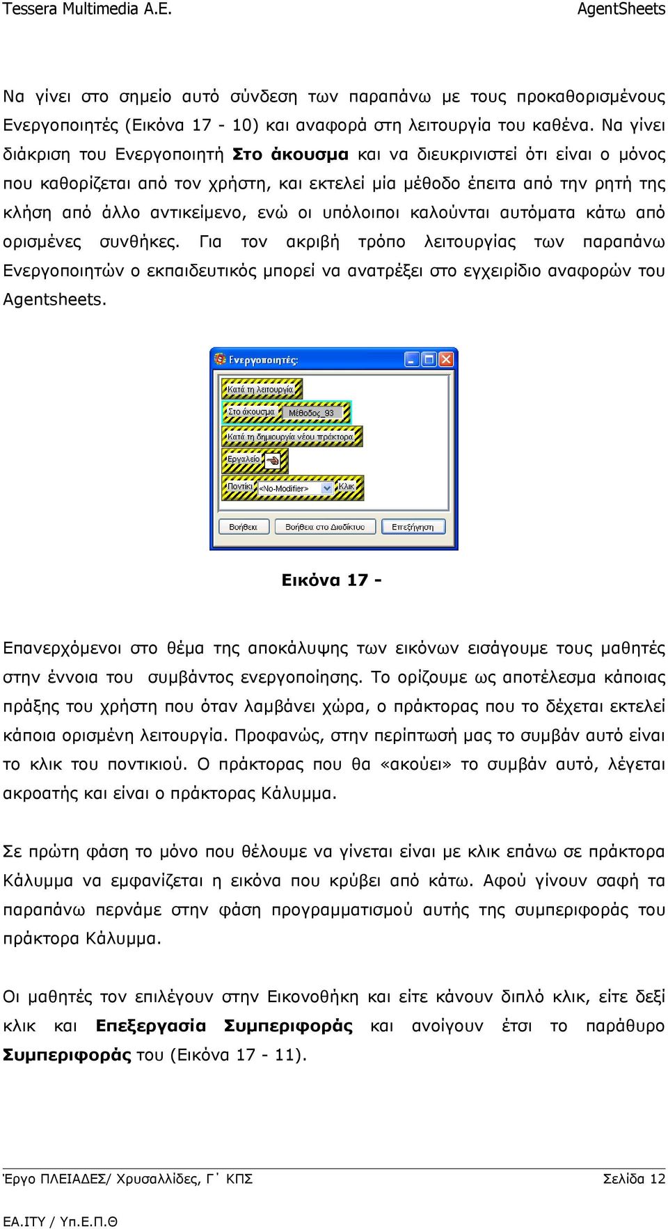 υπόλοιποι καλούνται αυτόματα κάτω από ορισμένες συνθήκες. Για τον ακριβή τρόπο λειτουργίας των παραπάνω Ενεργοποιητών ο εκπαιδευτικός μπορεί να ανατρέξει στο εγχειρίδιο αναφορών του Agentsheets.