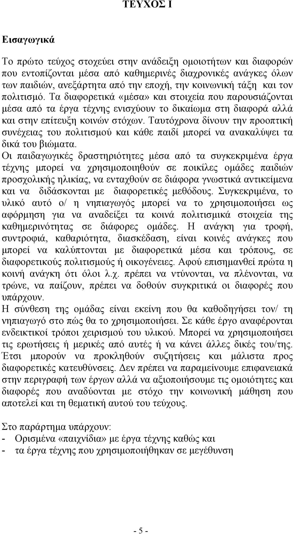 Ταυτόχρονα δίνουν την προοπτική συνέχειας του πολιτισμού και κάθε παιδί μπορεί να ανακαλύψει τα δικά του βιώματα.