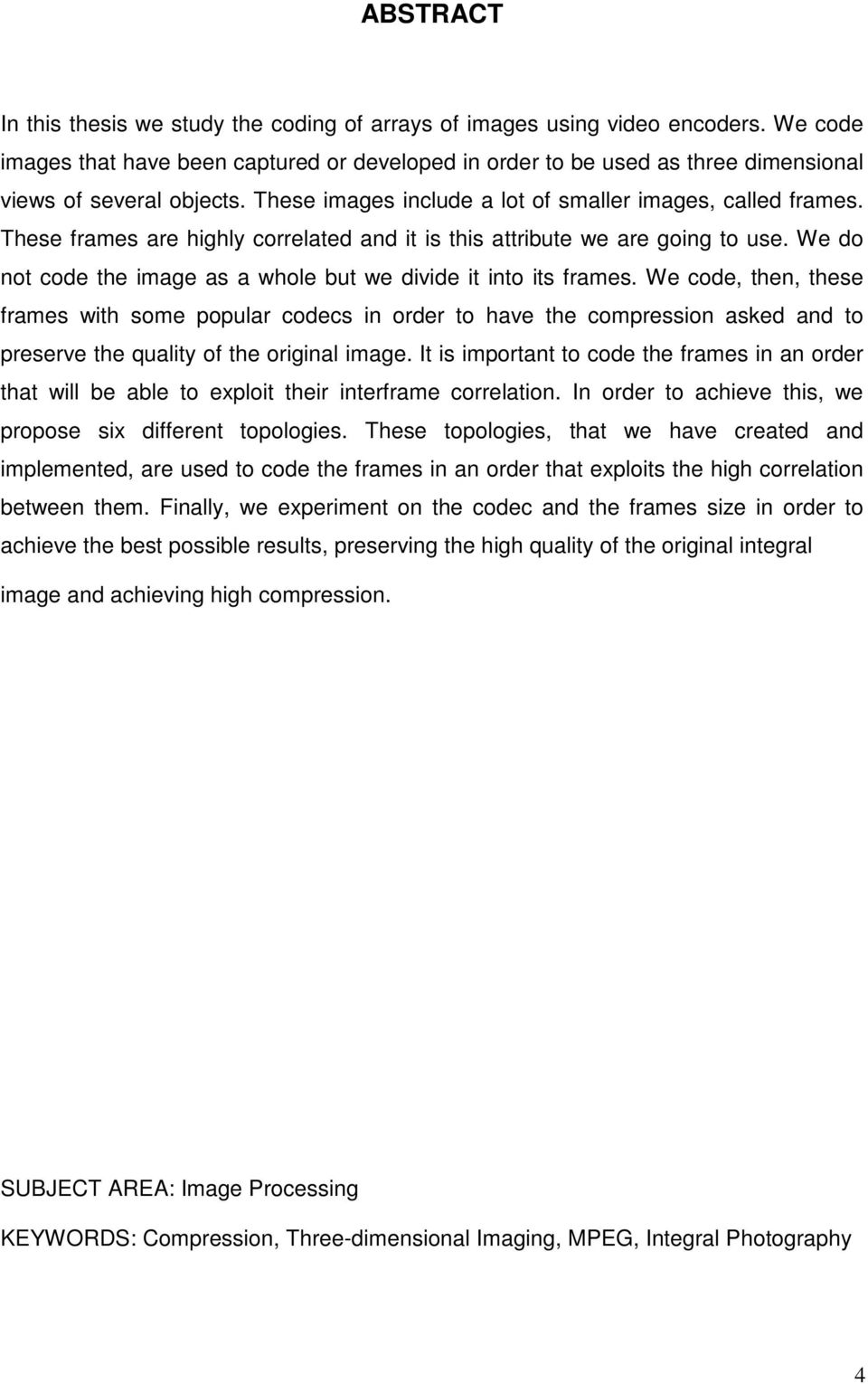 These frames are highly correlated and it is this attribute we are going to use. We do not code the image as a whole but we divide it into its frames.