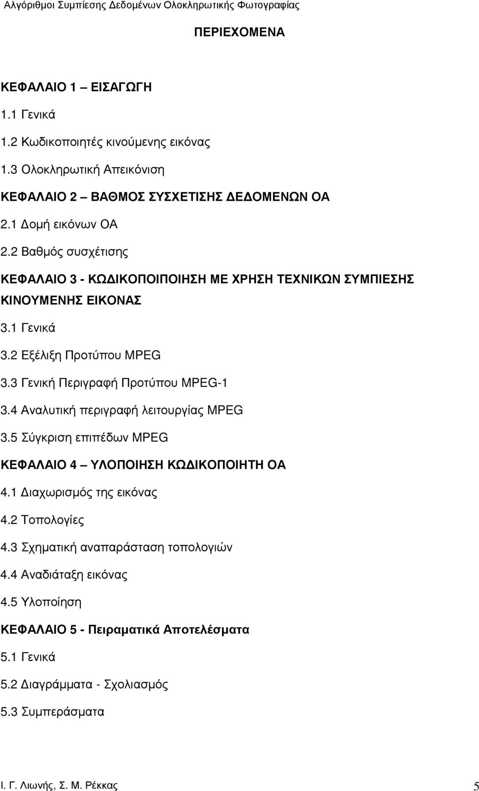 3 Γενική Περιγραφή Προτύπου MPEG-1 3.4 Αναλυτική περιγραφή λειτουργίας MPEG 3.5 Σύγκριση επιπέδων MPEG ΚΕΦΑΛΑΙΟ 4 ΥΛΟΠΟΙΗΣΗ ΚΩ ΙΚΟΠΟΙΗΤΗ ΟΑ 4.1 ιαχωρισµός της εικόνας 4.