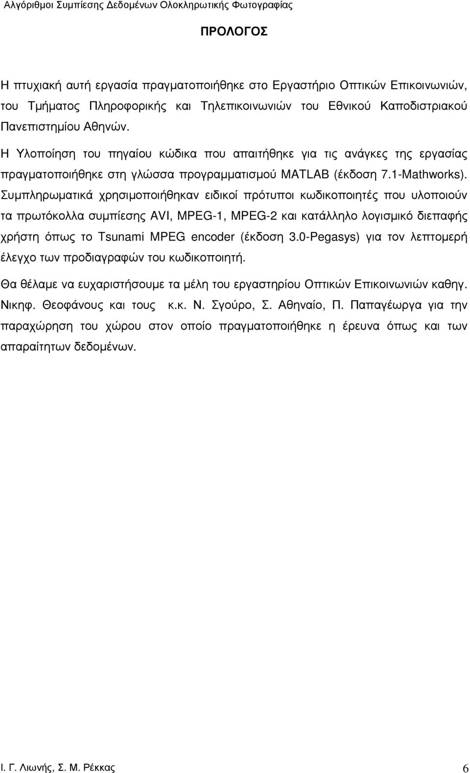 Συµπληρωµατικά χρησιµοποιήθηκαν ειδικοί πρότυποι κωδικοποιητές που υλοποιούν τα πρωτόκολλα συµπίεσης AVI, MPEG-1, MPEG-2 και κατάλληλο λογισµικό διεπαφής χρήστη όπως το Tsunami MPEG encoder (έκδοση 3.