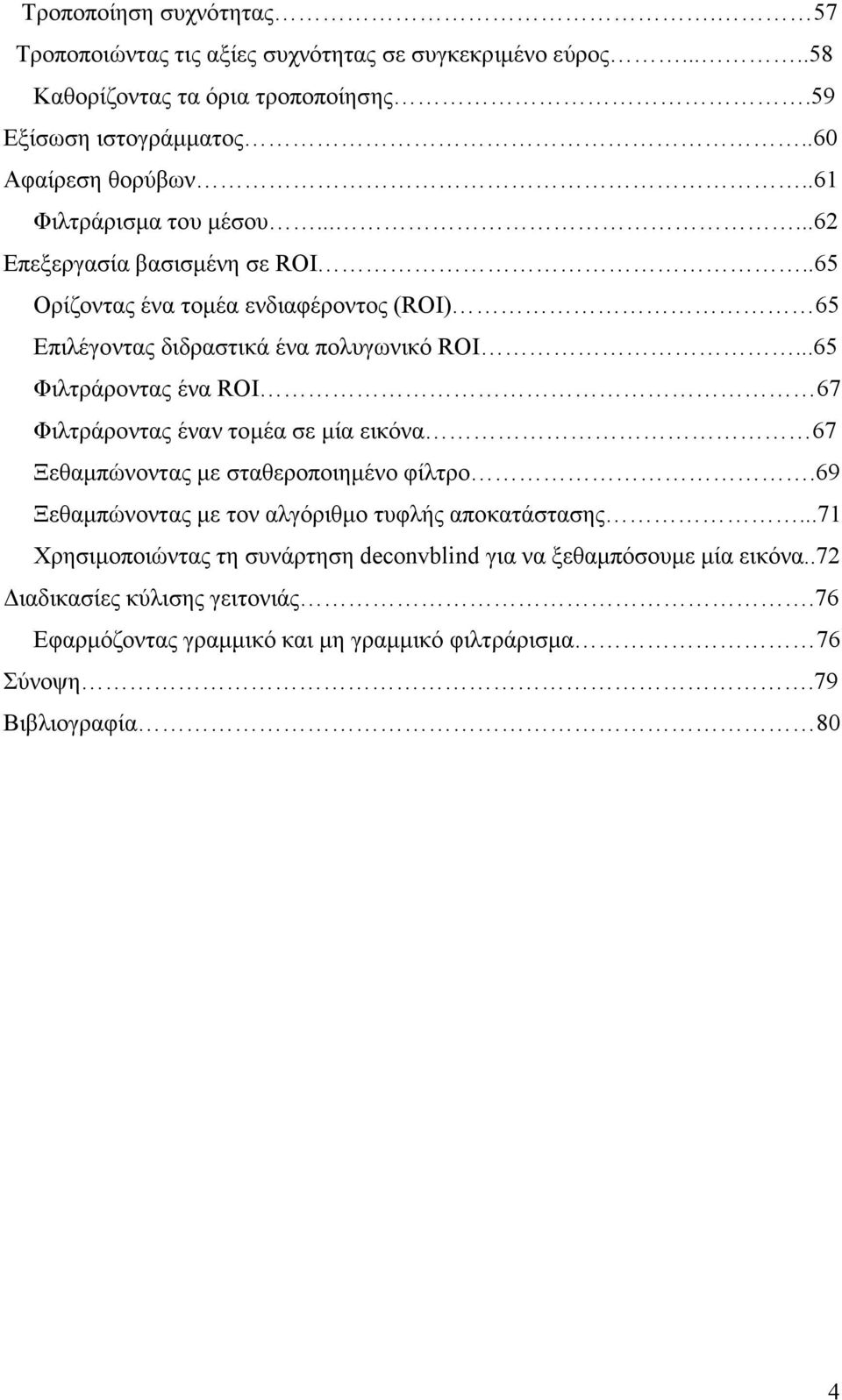 ..65 Φιλτράροντας ένα ROI 67 Φιλτράροντας έναν τοµέα σε µία εικόνα 67 Ξεθαµπώνοντας µε σταθεροποιηµένο φίλτρο.69 Ξεθαµπώνοντας µε τον αλγόριθµο τυφλής αποκατάστασης.