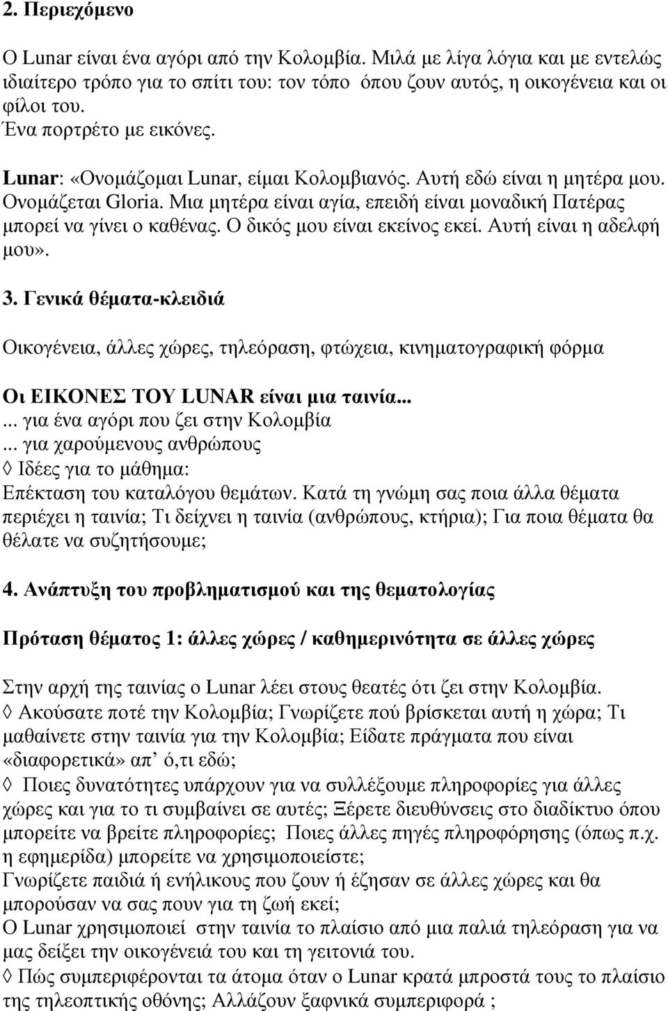 Ο δικός µου είναι εκείνος εκεί. Αυτή είναι η αδελφή µου». 3. Γενικά θέµατα-κλειδιά Οικογένεια, άλλες χώρες, τηλεόραση, φτώχεια, κινηµατογραφική φόρµα Οι ΕΙΚΟΝΕΣ ΤΟΥ LUNAR είναι µια ταινία.