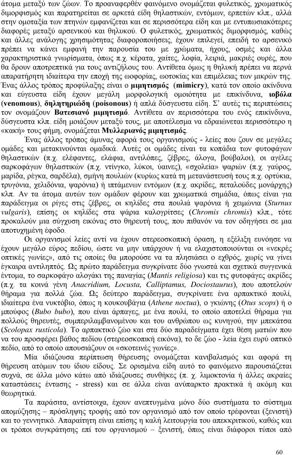 Ο φυλετικός, χρωµατικός διµορφισµός, καθώς και άλλες ανάλογης χρησιµότητας διαφοροποιήσεις, έχουν επιλεγεί, επειδή το αρσενικό πρέπει να κάνει εµφανή την παρουσία του µε χρώµατα, ήχους, οσµές και