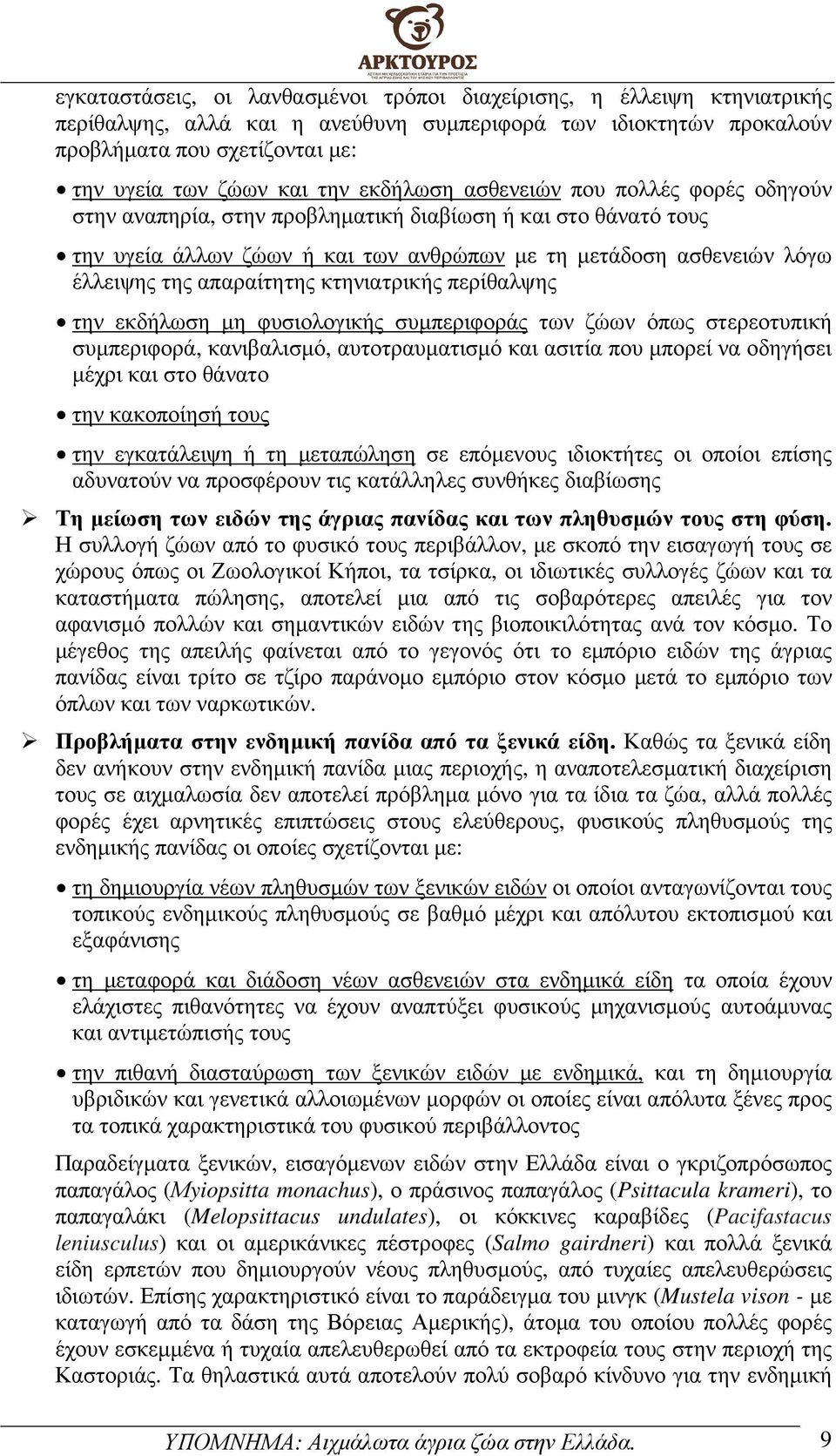 απαραίτητης κτηνιατρικής περίθαλψης την εκδήλωση µη φυσιολογικής συµπεριφοράς των ζώων όπως στερεοτυπική συµπεριφορά, κανιβαλισµό, αυτοτραυµατισµό και ασιτία που µπορεί να οδηγήσει µέχρι και στο