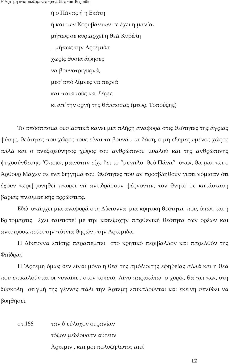 Τοπούζης) Το απόσπασμα ουσιαστικά κάνει μια πλήρη αναφορά στις θεότητες της άγριας φύσης, θεότητες που χώρος τους είναι τα βουνά, τα δάση, ο μη εξημερωμένος χώρος αλλά και ο ανεξερεύνητος χώρος του