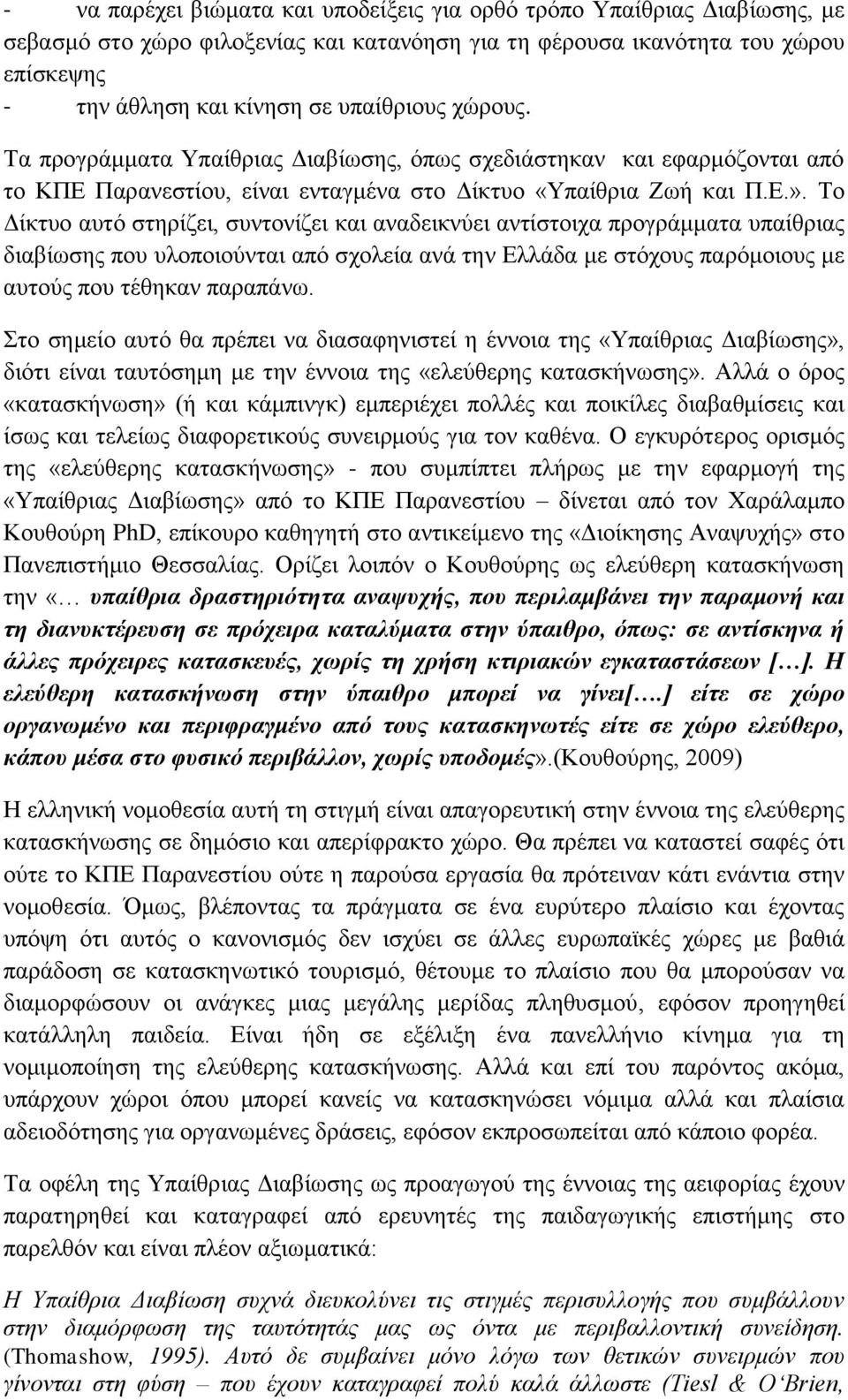 Το Δίκτυο αυτό στηρίζει, συντονίζει και αναδεικνύει αντίστοιχα προγράμματα υπαίθριας διαβίωσης που υλοποιούνται από σχολεία ανά την Ελλάδα με στόχους παρόμοιους με αυτούς που τέθηκαν παραπάνω.