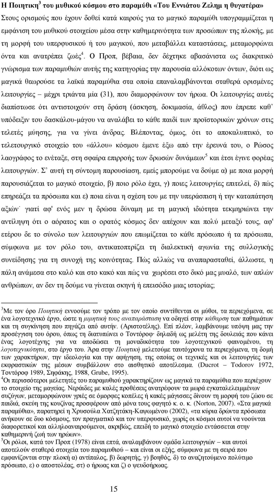 Ο Προπ, βέβαια, δεν δέχτηκε αβασάνιστα ως διακριτικό γνώρισμα των παραμυθιών αυτής της κατηγορίας την παρουσία αλλόκοτων όντων, διότι ως μαγικά θεωρούσε τα λαϊκά παραμύθια στα οποία επαναλαμβάνονται