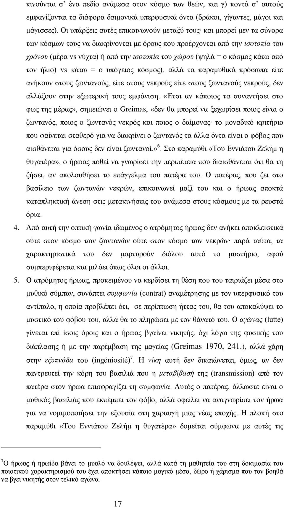 (ψηλά = ο κόσμος κάτω από τον ήλιο) vs κάτω = ο υπόγειος κόσμος), αλλά τα παραμυθικά πρόσωπα είτε ανήκουν στους ζωντανούς, είτε στους νεκρούς είτε στους ζωντανούς νεκρούς, δεν αλλάζουν στην εξωτερική