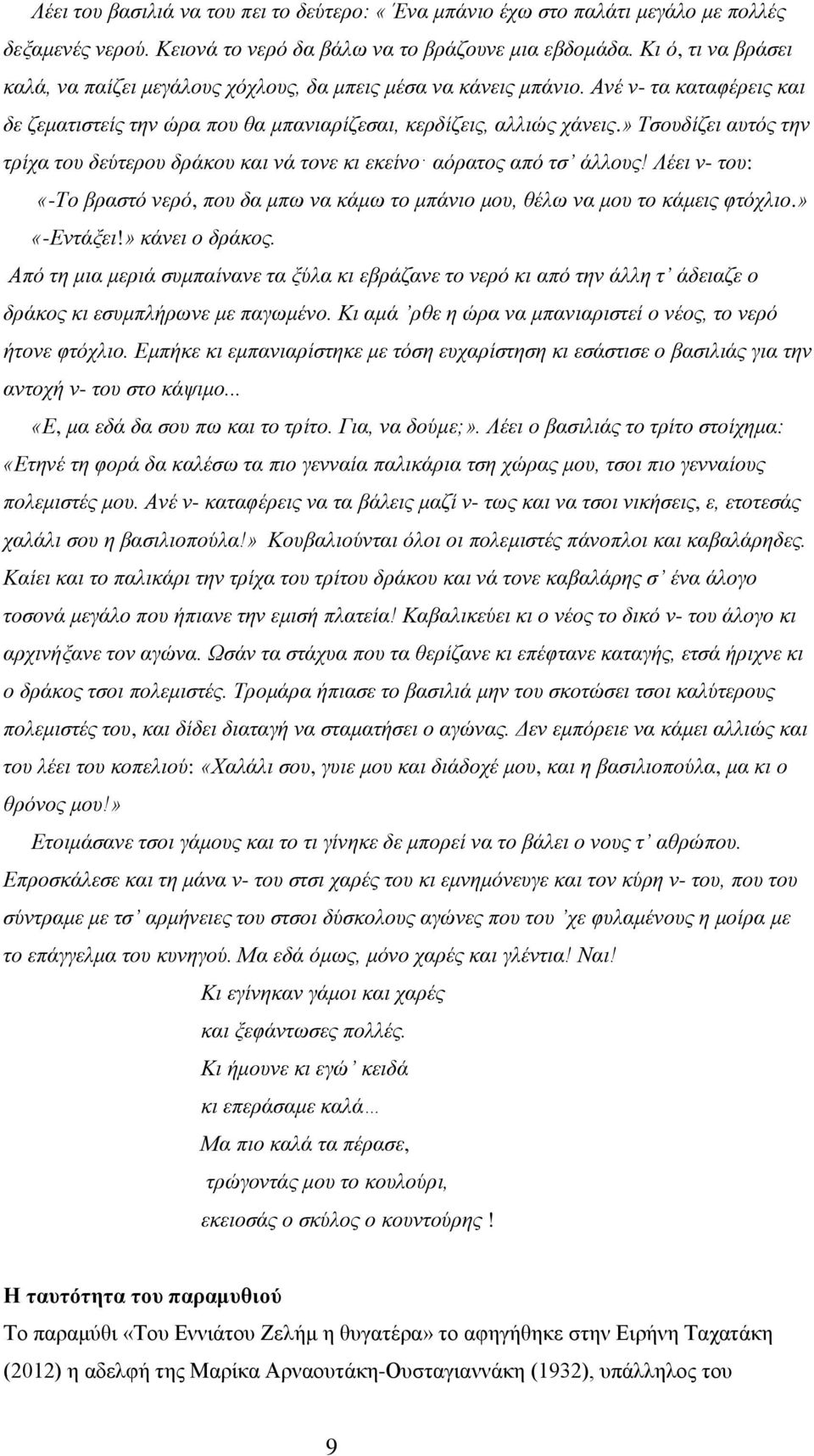 » Τσουδίζει αυτός την τρίχα του δεύτερου δράκου και νά τονε κι εκείνο αόρατος από τσ άλλους! Λέει ν- του: «-Το βραστό νερό, που δα μπω να κάμω το μπάνιο μου, θέλω να μου το κάμεις φτόχλιο.» «-Εντάξει!