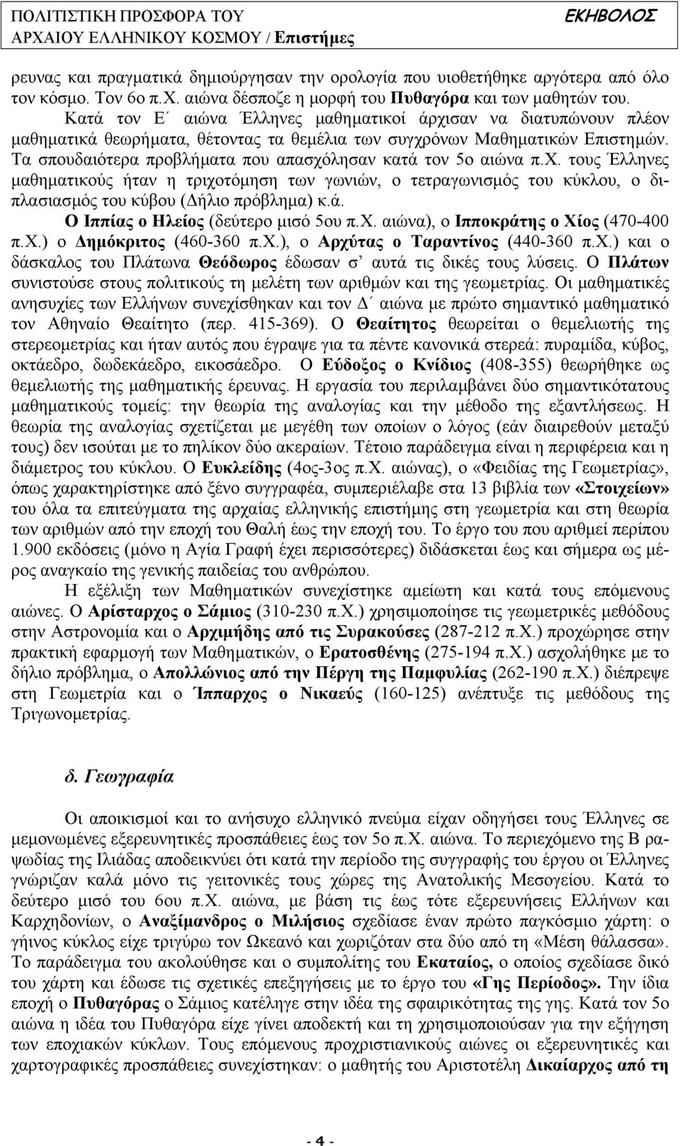 Τα σπουδαιότερα προβλήµατα που απασχόλησαν κατά τον 5ο αιώνα π.χ. τους Έλληνες µαθηµατικούς ήταν η τριχοτόµηση των γωνιών, ο τετραγωνισµός του κύκλου, ο διπλασιασµός του κύβου ( ήλιο πρόβληµα) κ.ά. Ο Ιππίας ο Ηλείος (δεύτερο µισό 5ου π.