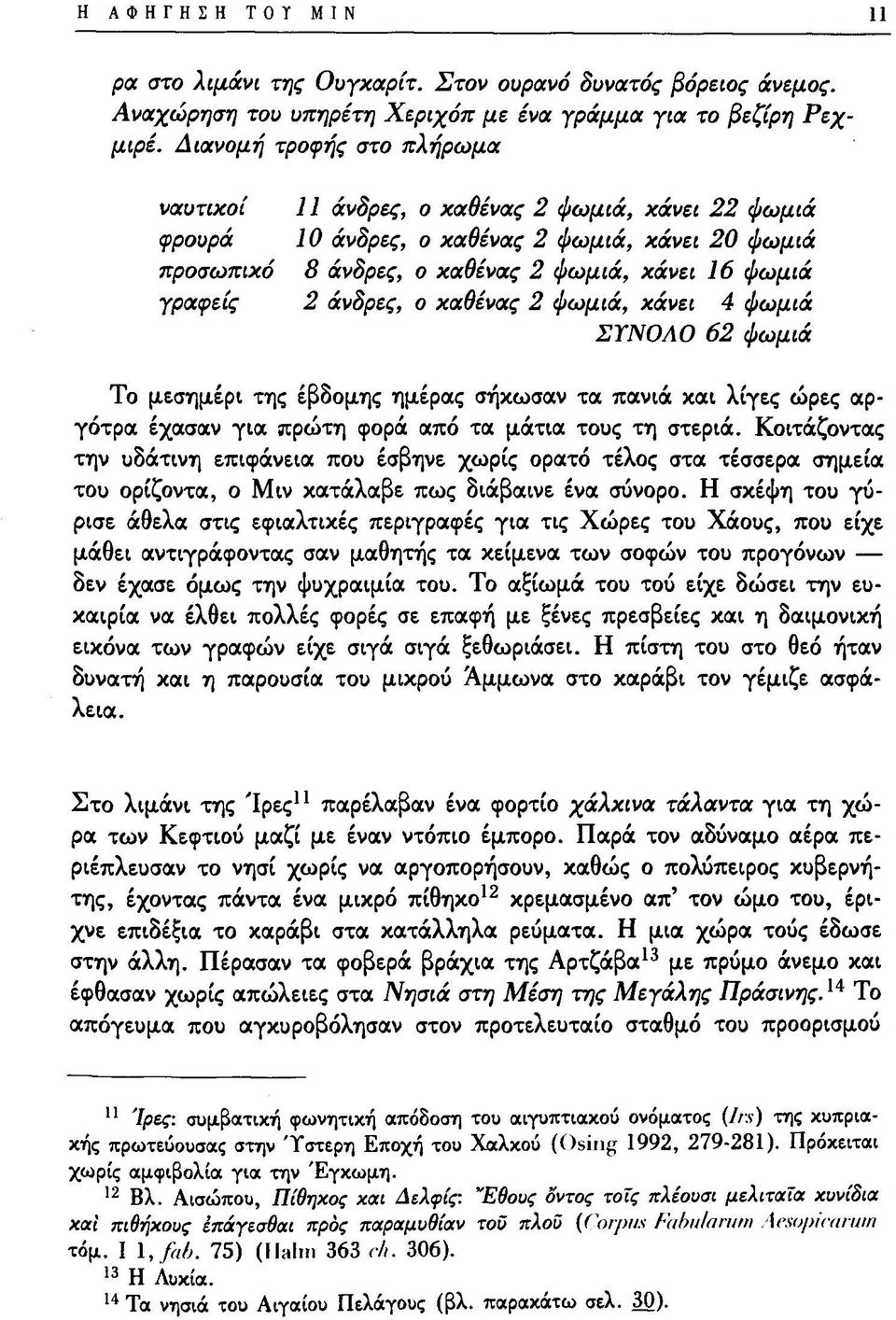 άνδρες, ο καθένας 2 φωμιά, κάνει 4 φωμιά ΣΥΝΟΛΟ 62 φωμιά Το μεσημέρι της έβδομης ημέρας σήκωσαν τα πανιά και λίγες ώρες αργότρα έχασαν για πρώτη φορά από τα μάτια τους τη στεριά.