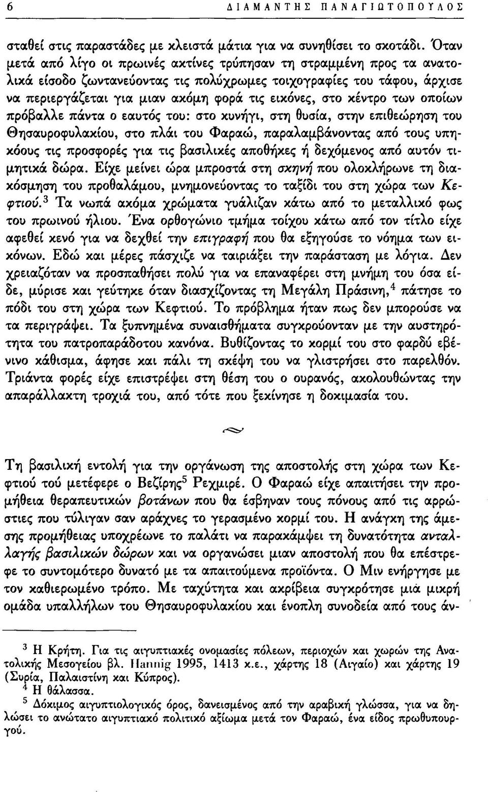 κέντρο των οποίων πρόβαλλε πάντα ο εαυτός του: στο κυνήγι, στη θυσία, στην επιθεώρηση του Θησαυροφυλακίου, στο πλάι του Φαραώ, παραλαμβάνοντας από τους υπηκόουςτις προσφορές για τις βασιλικές