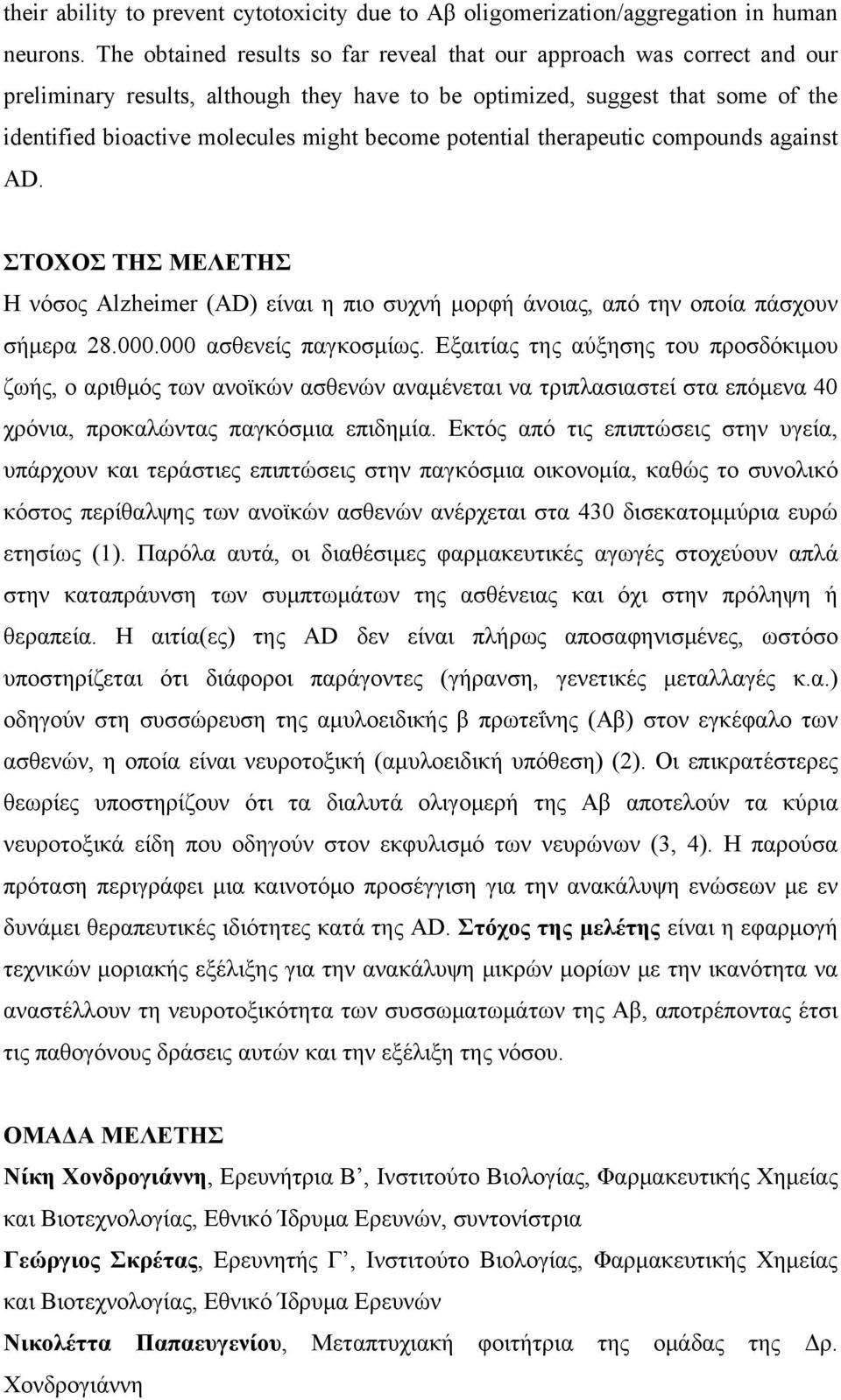 potential therapeutic compounds against AD. ΣΤΟΧΟΣ ΤΗΣ ΜΕΛΕΤΗΣ Η νόσος Alzheimer (AD) είναι η πιο συχνή μορφή άνοιας, από την οποία πάσχουν σήμερα 28.000.000 ασθενείς παγκοσμίως.