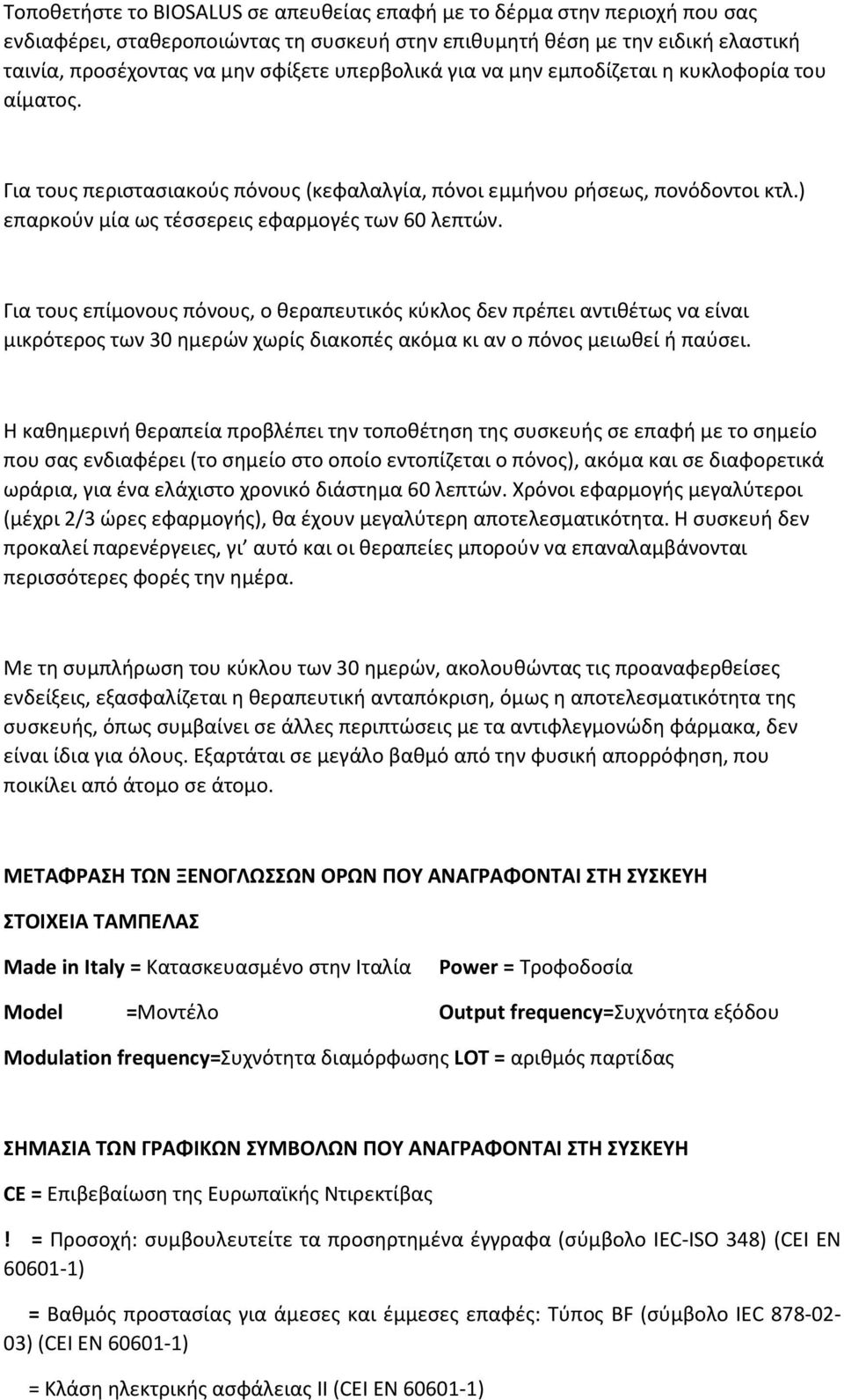 Για τους επίμονους πόνους, ο θεραπευτικός κύκλος δεν πρέπει αντιθέτως να είναι μικρότερος των 30 ημερών χωρίς διακοπές ακόμα κι αν ο πόνος μειωθεί ή παύσει.