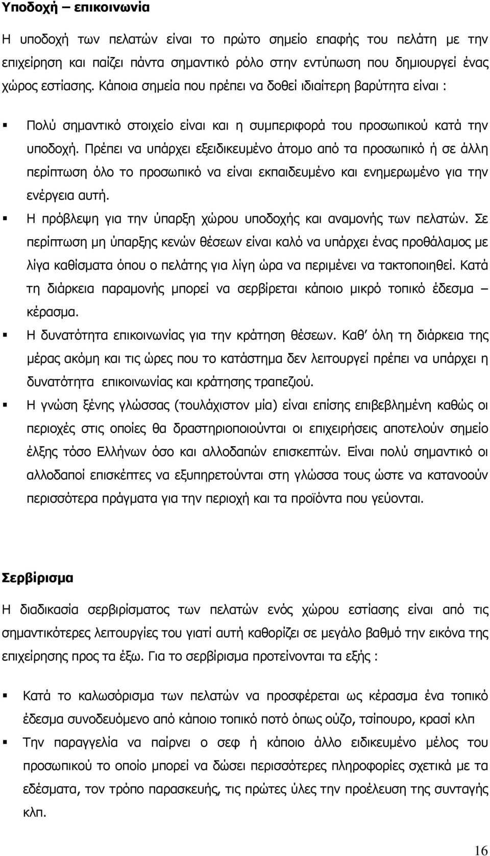 Πρέπει να υπάρχει εξειδικευμένο άτομο από τα προσωπικό ή σε άλλη περίπτωση όλο το προσωπικό να είναι εκπαιδευμένο και ενημερωμένο για την ενέργεια αυτή.