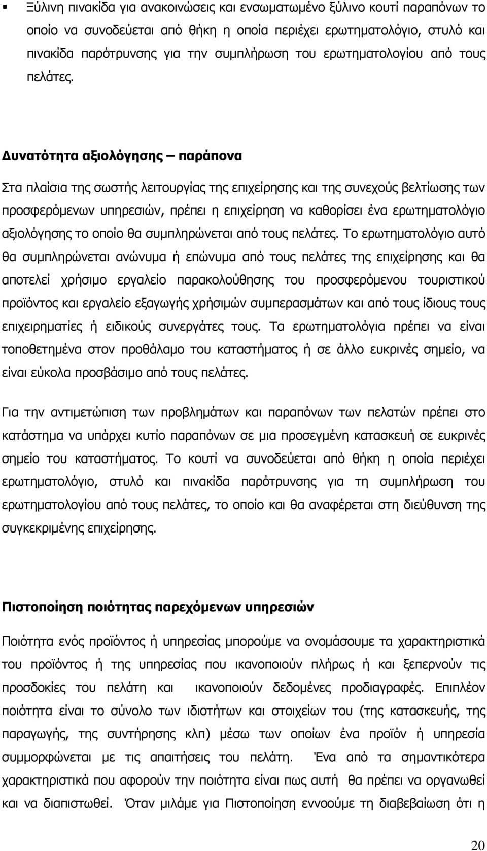 Δυνατότητα αξιολόγησης παράπονα Στα πλαίσια της σωστής λειτουργίας της επιχείρησης και της συνεχούς βελτίωσης των προσφερόμενων υπηρεσιών, πρέπει η επιχείρηση να καθορίσει ένα ερωτηματολόγιο