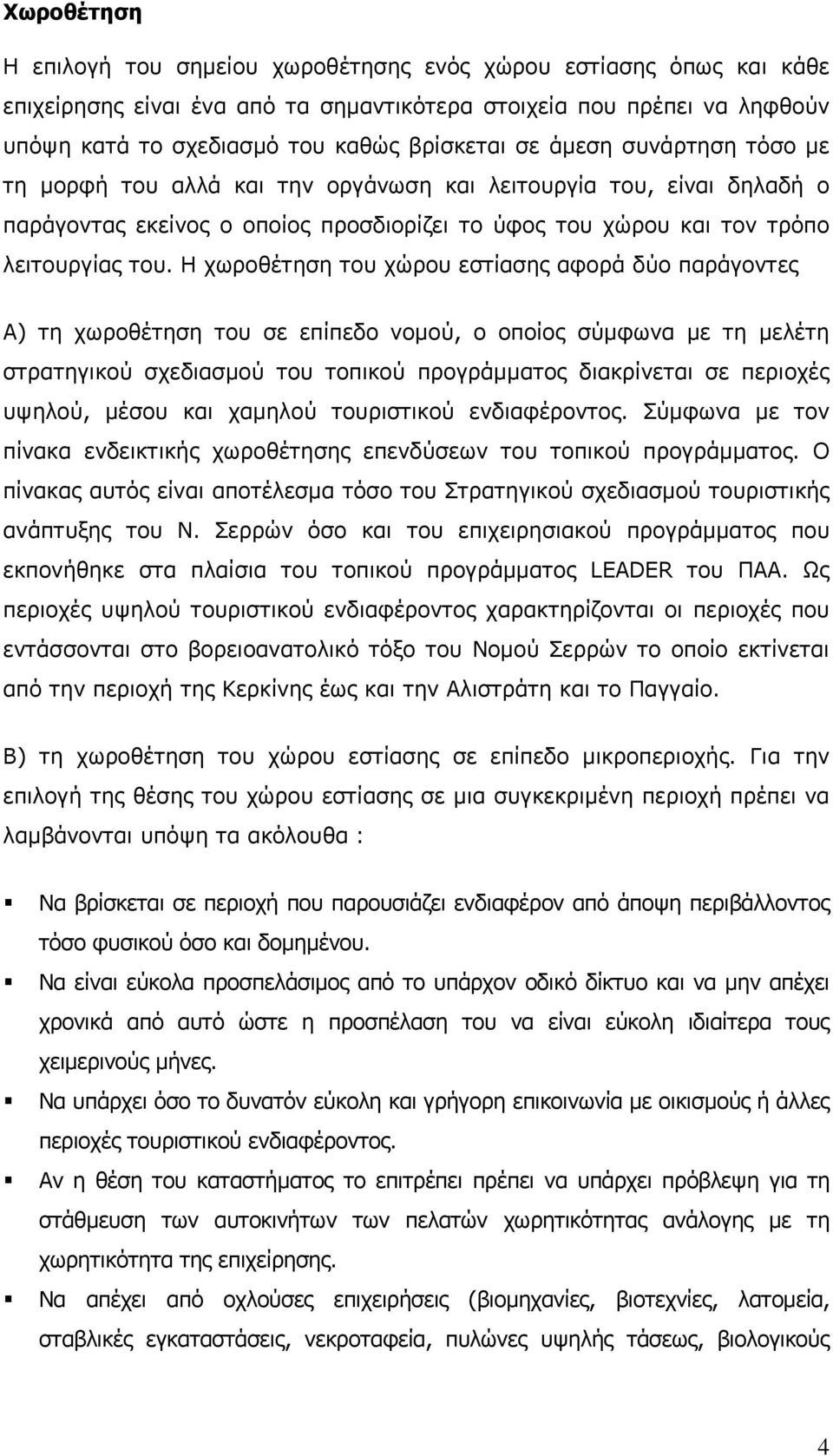 Η χωροθέτηση του χώρου εστίασης αφορά δύο παράγοντες Α) τη χωροθέτηση του σε επίπεδο νομού, ο οποίος σύμφωνα με τη μελέτη στρατηγικού σχεδιασμού του τοπικού προγράμματος διακρίνεται σε περιοχές