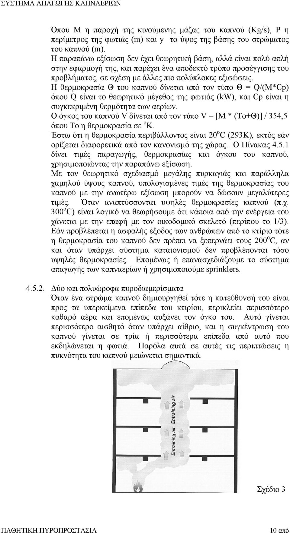 Η θερµοκρασία Θ του καπνού δίνεται από τον τύπο Θ = Q/(M*Cp) όπου Q είναι το θεωρητικό µέγεθος της φωτιάς (kw), και Cp είναι η συγκεκριµένη θερµότητα των αερίων.