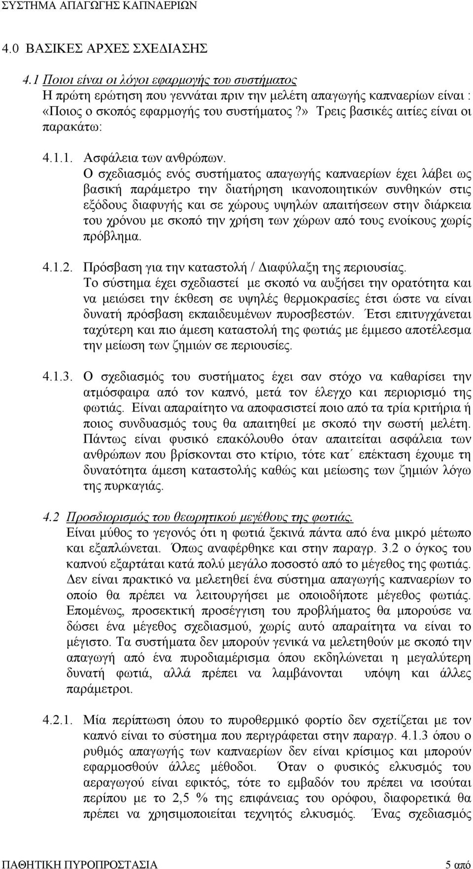 Ο σχεδιασµός ενός συστήµατος απαγωγής καπναερίων έχει λάβει ως βασική παράµετρο την διατήρηση ικανοποιητικών συνθηκών στις εξόδους διαφυγής και σε χώρους υψηλών απαιτήσεων στην διάρκεια του χρόνου µε