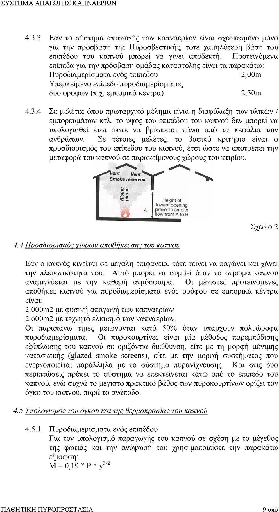 4 Σε µελέτες όπου πρωταρχικό µέληµα είναι η διαφύλαξη των υλικών / εµπορευµάτων κτλ. το ύψος του επιπέδου του καπνού δεν µπορεί να υπολογισθεί έτσι ώστε να βρίσκεται πάνω από τα κεφάλια των ανθρώπων.