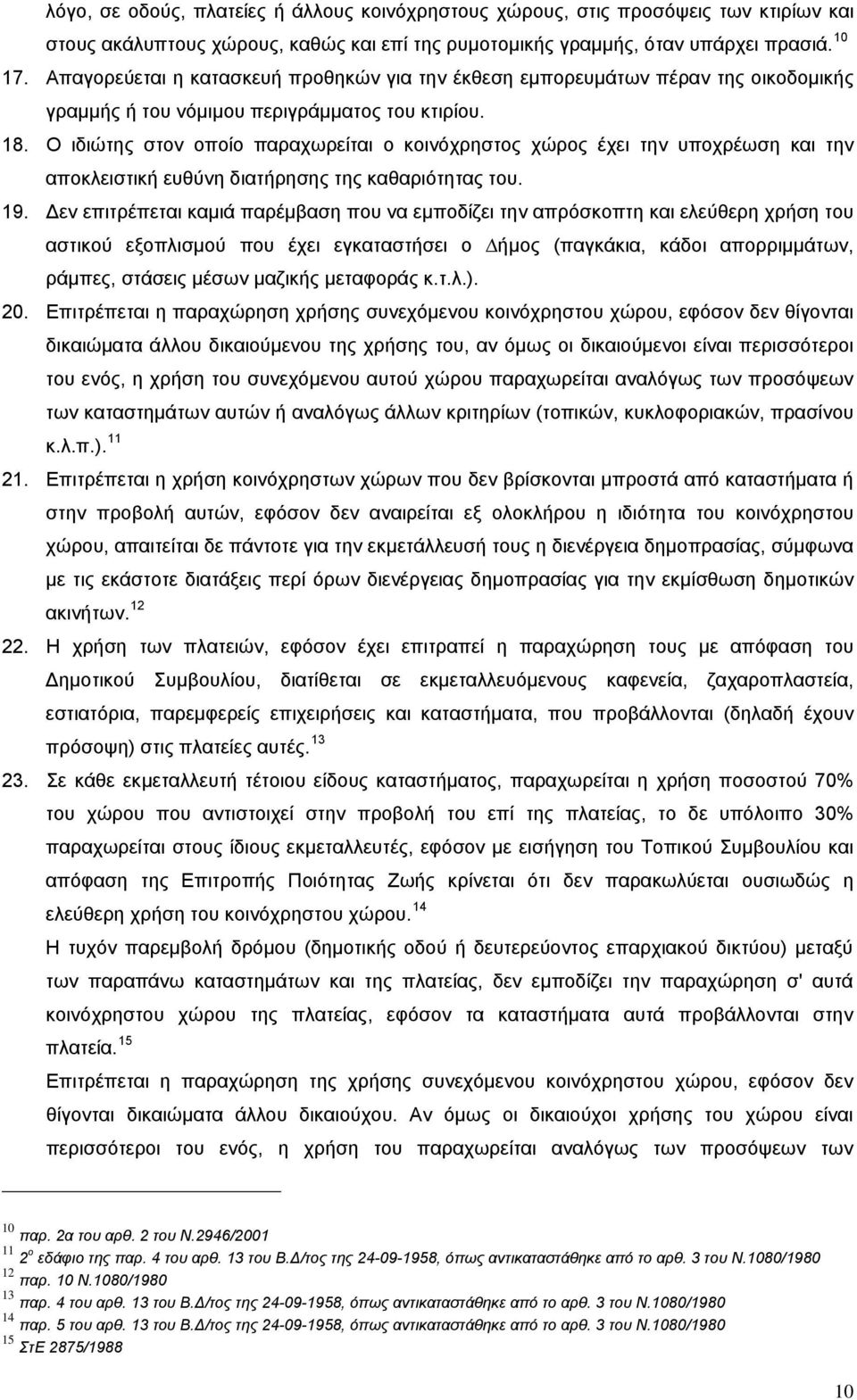 Ο ιδιώτης στον οποίο παραχωρείται ο κοινόχρηστος χώρος έχει την υποχρέωση και την αποκλειστική ευθύνη διατήρησης της καθαριότητας του. 19.