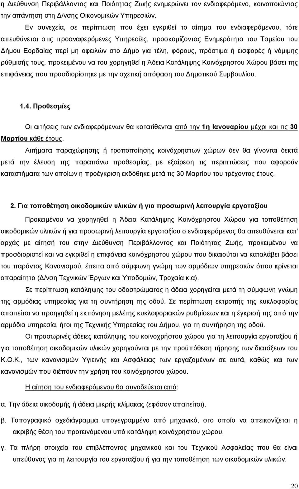 στο Δήμο για τέλη, φόρους, πρόστιμα ή εισφορές ή νόμιμης ρύθμισής τους, προκειμένου να του χορηγηθεί η Άδεια Κατάληψης Κοινόχρηστου Χώρου βάσει της επιφάνειας που προσδιορίστηκε με την σχετική