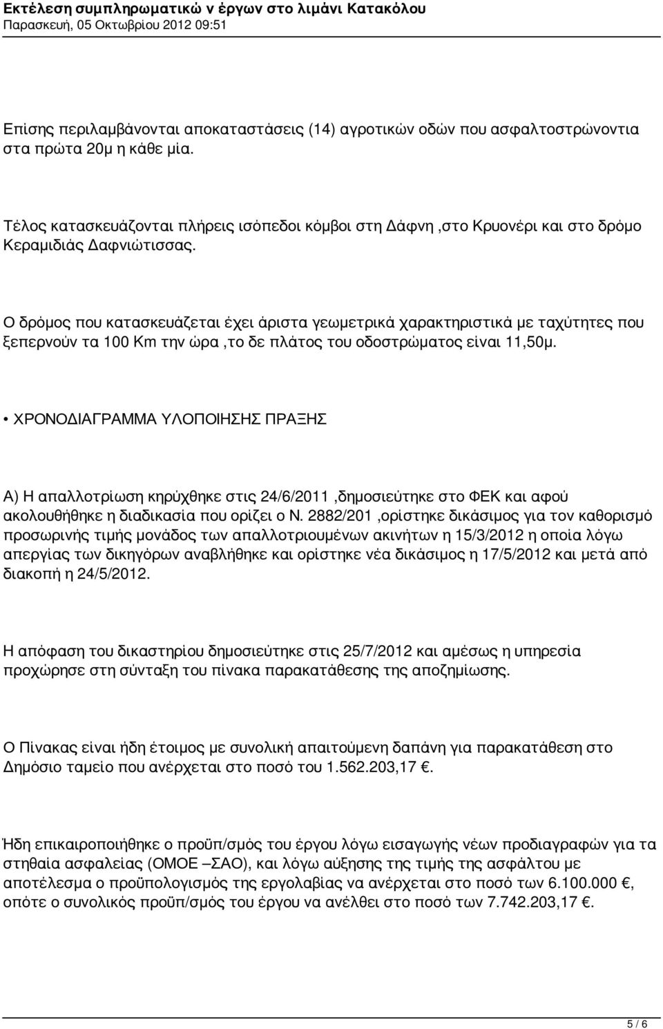 Ο δρόμος που κατασκευάζεται έχει άριστα γεωμετρικά χαρακτηριστικά με ταχύτητες που ξεπερνούν τα 100 Km την ώρα,το δε πλάτος του οδοστρώματος είναι 11,50μ.