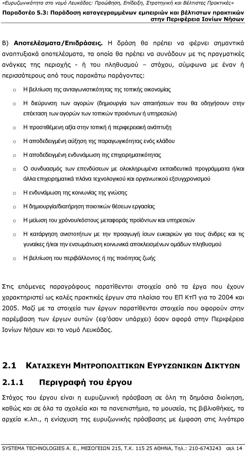 τους παρακάτω παράγοντες: Η βελτίωση της ανταγωνιστικότητας της τοπικής οικονομίας Η διεύρυνση των αγορών (δημιουργία των απαιτήσεων που θα οδηγήσουν στην επέκταση των αγορών των τοπικών προιόντων ή