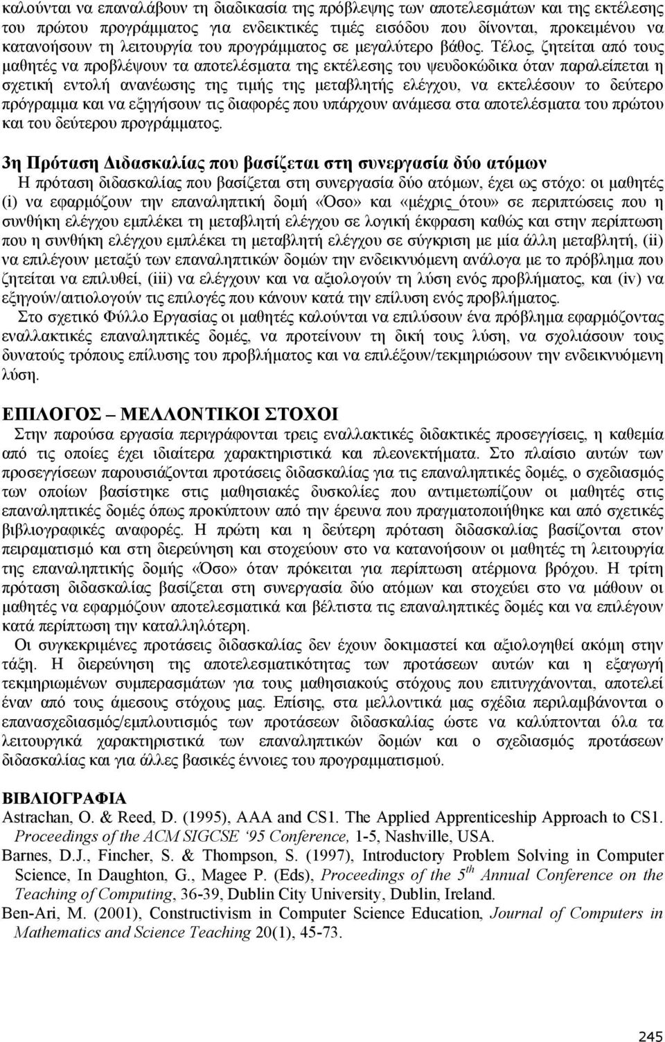 Τέλος, ζητείται από τους μαθητές να προβλέψουν τα αποτελέσματα της εκτέλεσης του ψευδοκώδικα όταν παραλείπεται η σχετική εντολή ανανέωσης της τιμής της μεταβλητής ελέγχου, να εκτελέσουν το δεύτερο