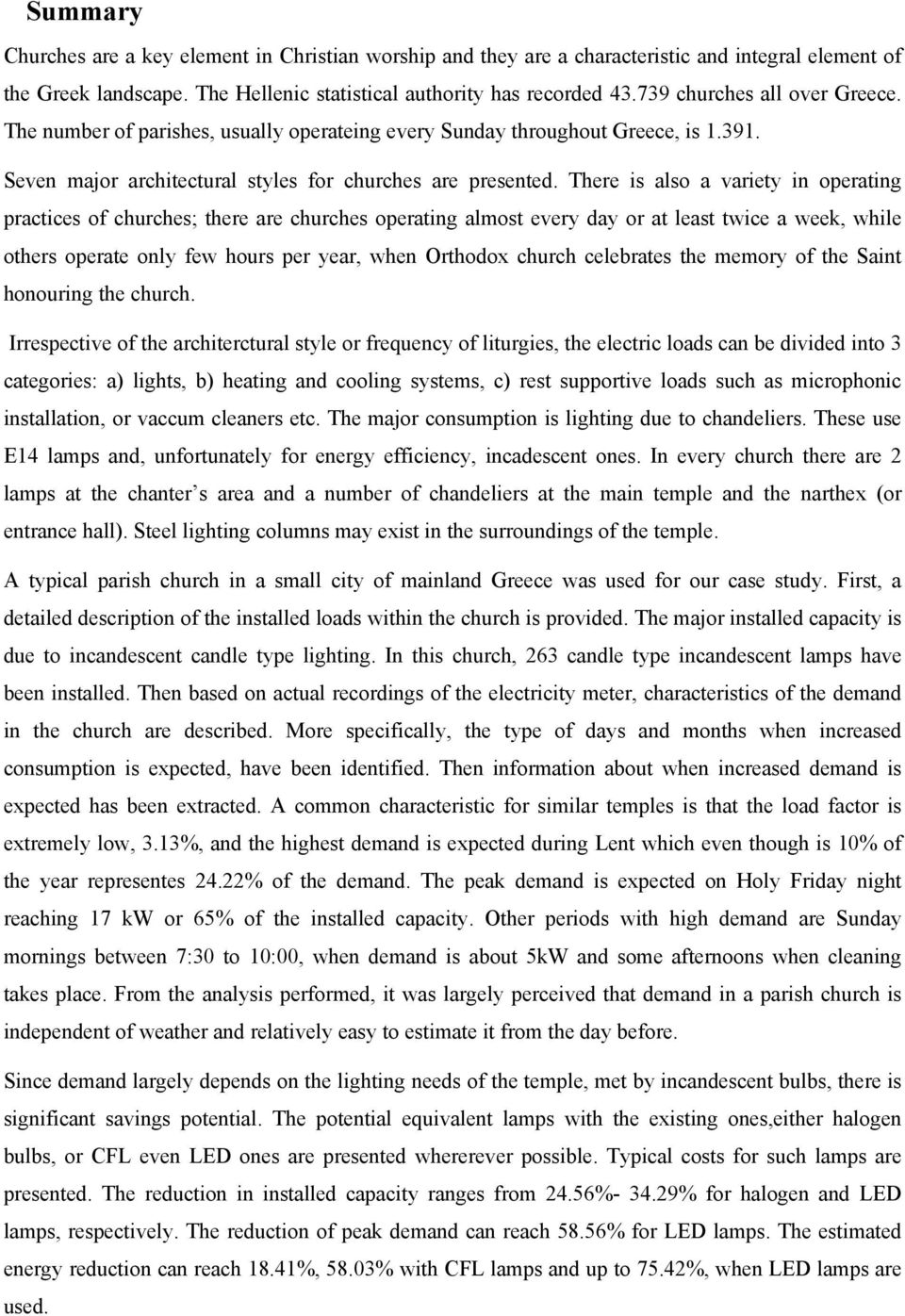 There is also a variety in operating practices of churches; there are churches operating almost every day or at least twice a week, while others operate only few hours per year, when Orthodox church