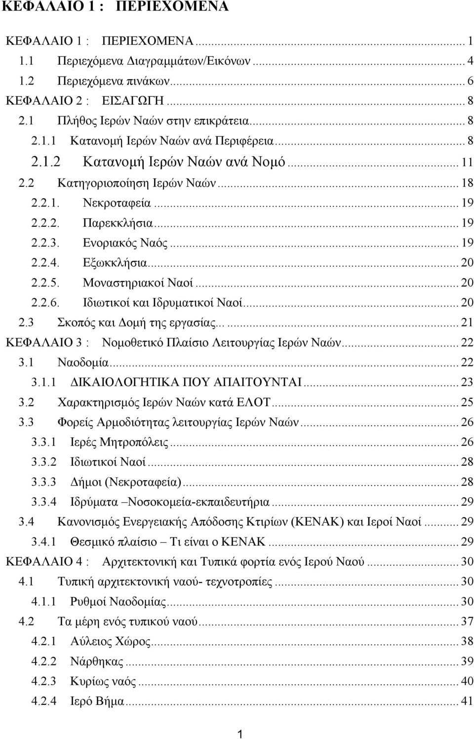 Μοναστηριακοί Ναοί... 20 2.2.6. Ιδιωτικοί και Ιδρυµατικοί Ναοί... 20 2.3 Σκοπός και οµή της εργασίας...... 21 ΚΕΦΑΛΑΙΟ 3 : Νοµοθετικό Πλαίσιο Λειτουργίας Ιερών Ναών... 22 3.1 Ναοδοµία... 22 3.1.1 ΙΚΑΙΟΛΟΓΗΤΙΚΑ ΠΟΥ ΑΠΑΙΤΟΥΝΤΑΙ.