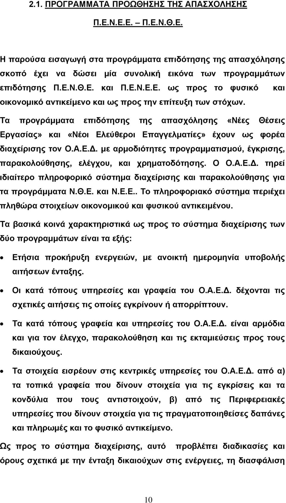 Τα προγράµµατα επιδότησης της απασχόλησης «Νέες Θέσεις Εργασίας» και «Νέοι Ελεύθεροι Επαγγελµατίες» έχουν ως φορέα διαχείρισης τον Ο.Α.Ε.. µε αρµοδιότητες προγραµµατισµού, έγκρισης, παρακολούθησης, ελέγχου, και χρηµατοδότησης.