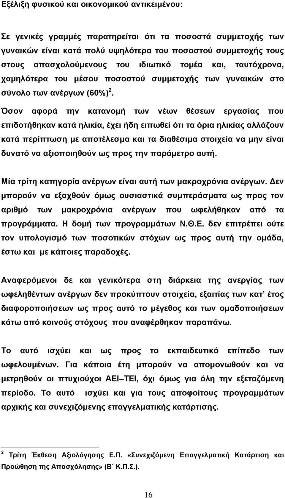 Όσον αφορά την κατανοµή των νέων θέσεων εργασίας που επιδοτήθηκαν κατά ηλικία, έχει ήδη ειπωθεί ότι τα όρια ηλικίας αλλάζουν κατά περίπτωση µε αποτέλεσµα και τα διαθέσιµα στοιχεία να µην είναι δυνατό