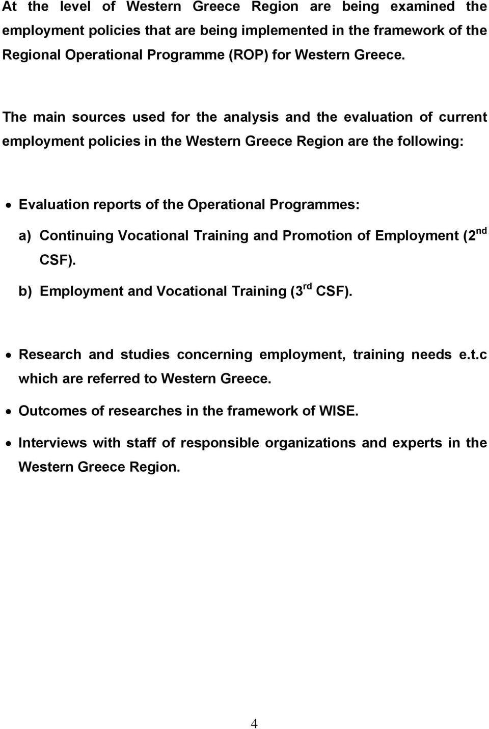 The main sources used for the analysis and the evaluation of current employment policies in the Western Greece Region are the following: Evaluation reports of the Operational Programmes: