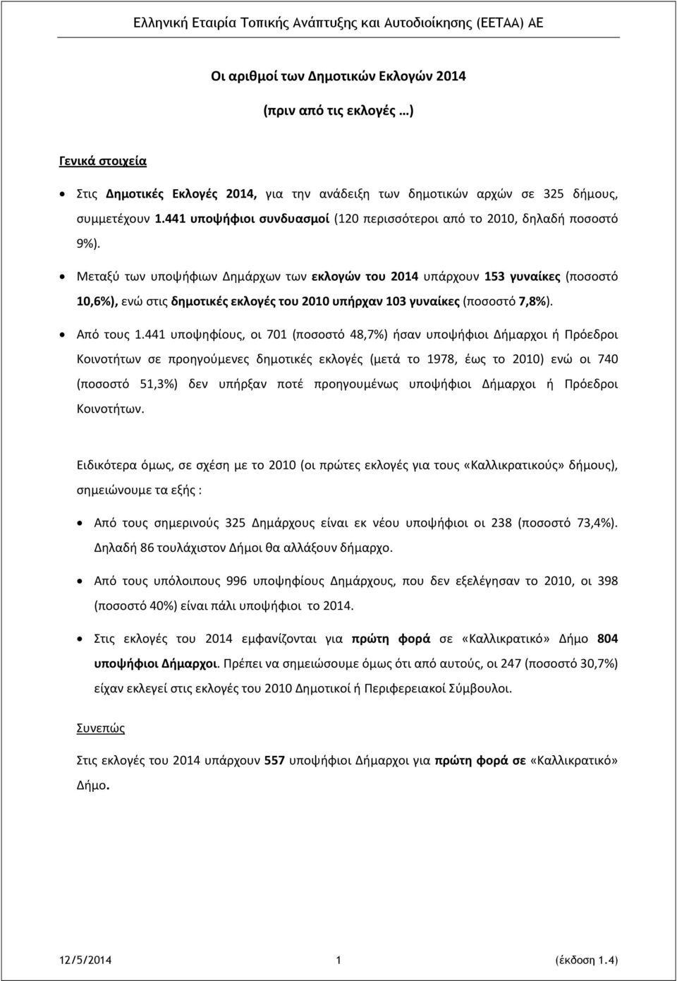 Μεταξύ των υποψήφιων Δημάρχων των εκλογών του 2014 υπάρχουν 153 γυναίκες (ποσοστό 10,6%), ενώ στις δημοτικές εκλογές του 2010 υπήρχαν 103 γυναίκες (ποσοστό 7,8%). Από τους 1.