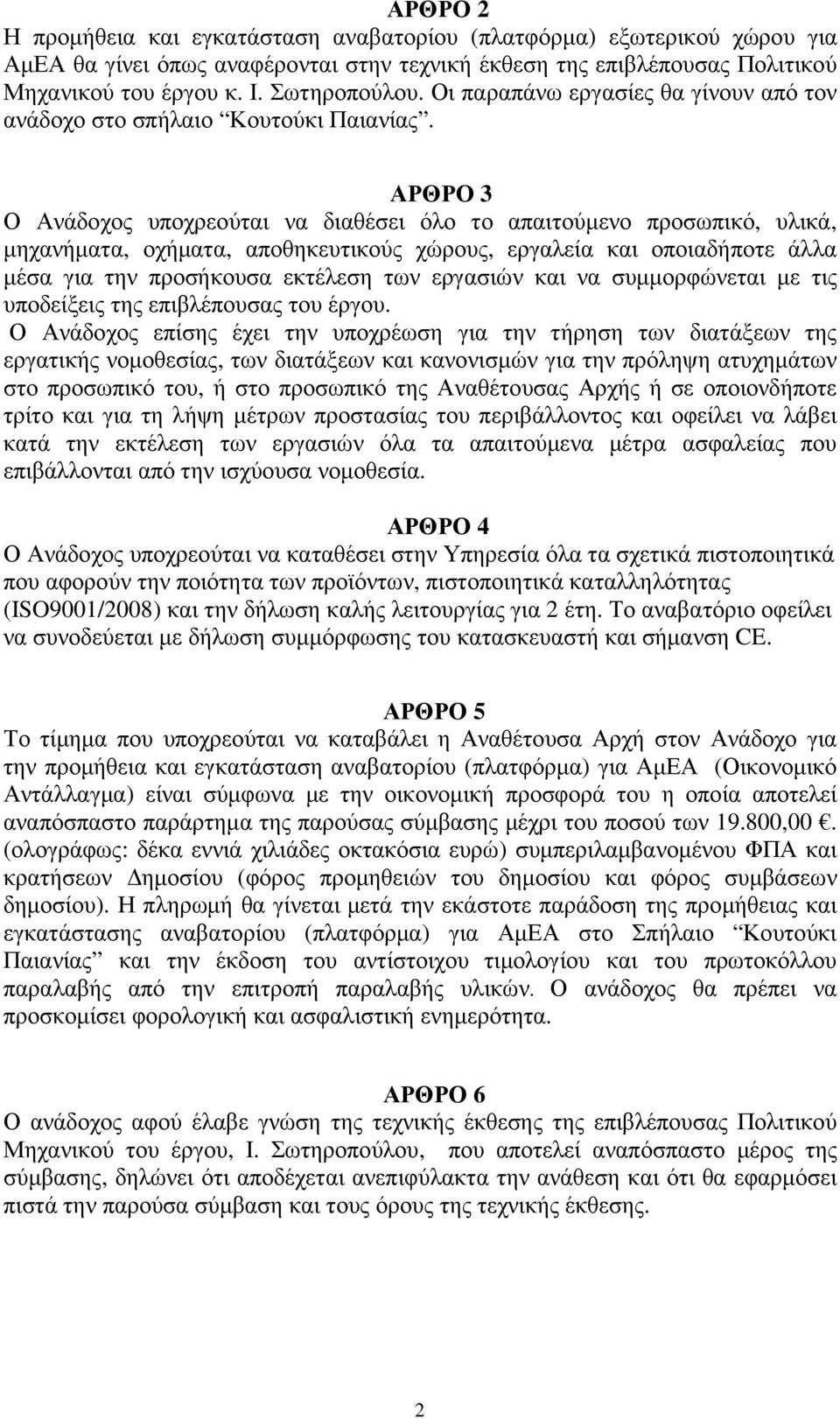 ΑΡΘΡΟ 3 Ο Ανάδοχος υποχρεούται να διαθέσει όλο το απαιτούµενο προσωπικό, υλικά, µηχανήµατα, οχήµατα, αποθηκευτικούς χώρους, εργαλεία και οποιαδήποτε άλλα µέσα για την προσήκουσα εκτέλεση των εργασιών