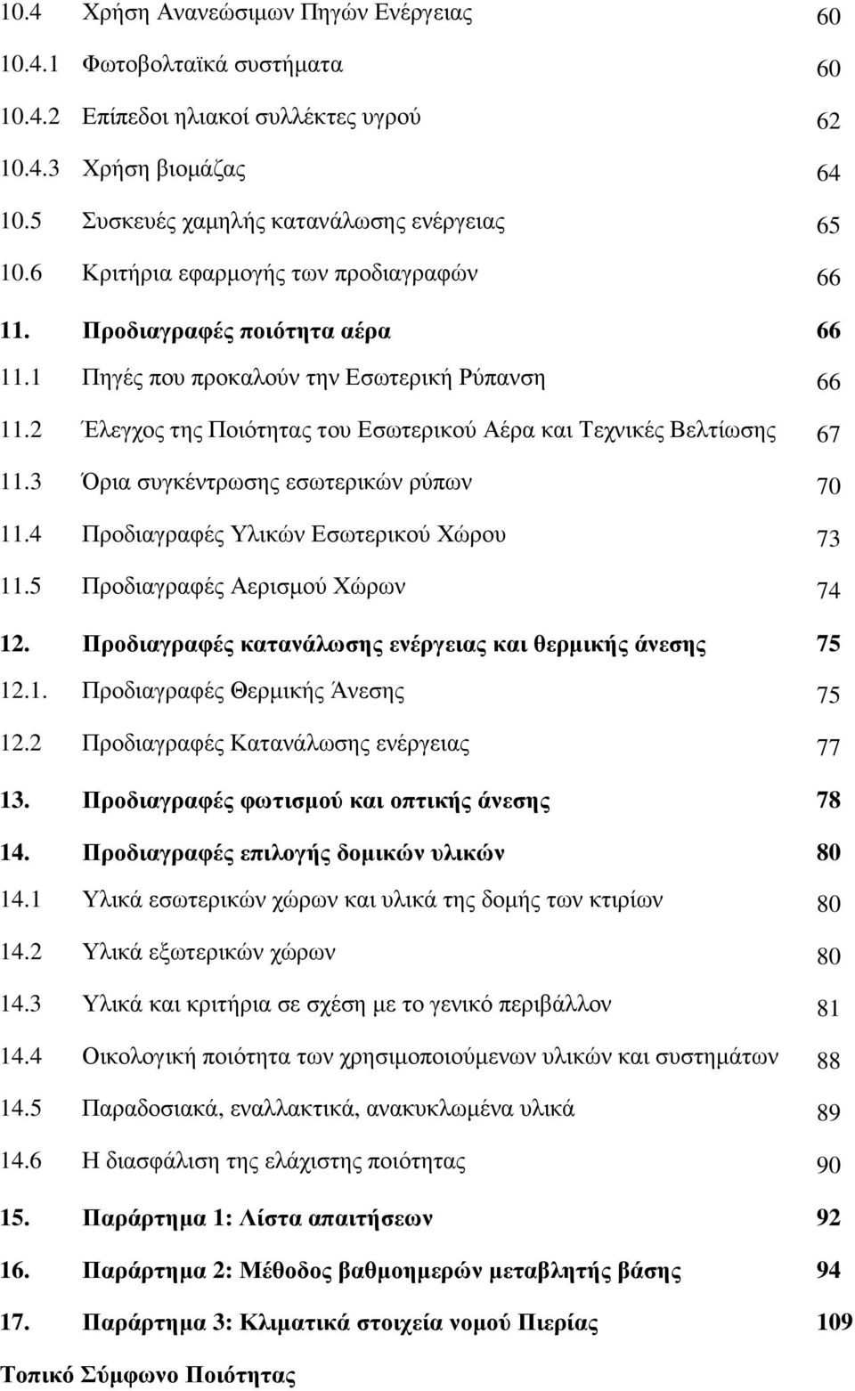 2 Έλεγχος της Ποιότητας του Εσωτερικού Αέρα και Τεχνικές Βελτίωσης 67 11.3 Όρια συγκέντρωσης εσωτερικών ρύπων 70 11.4 Προδιαγραφές Υλικών Εσωτερικού Χώρου 73 11.5 Προδιαγραφές Αερισµού Χώρων 74 12.