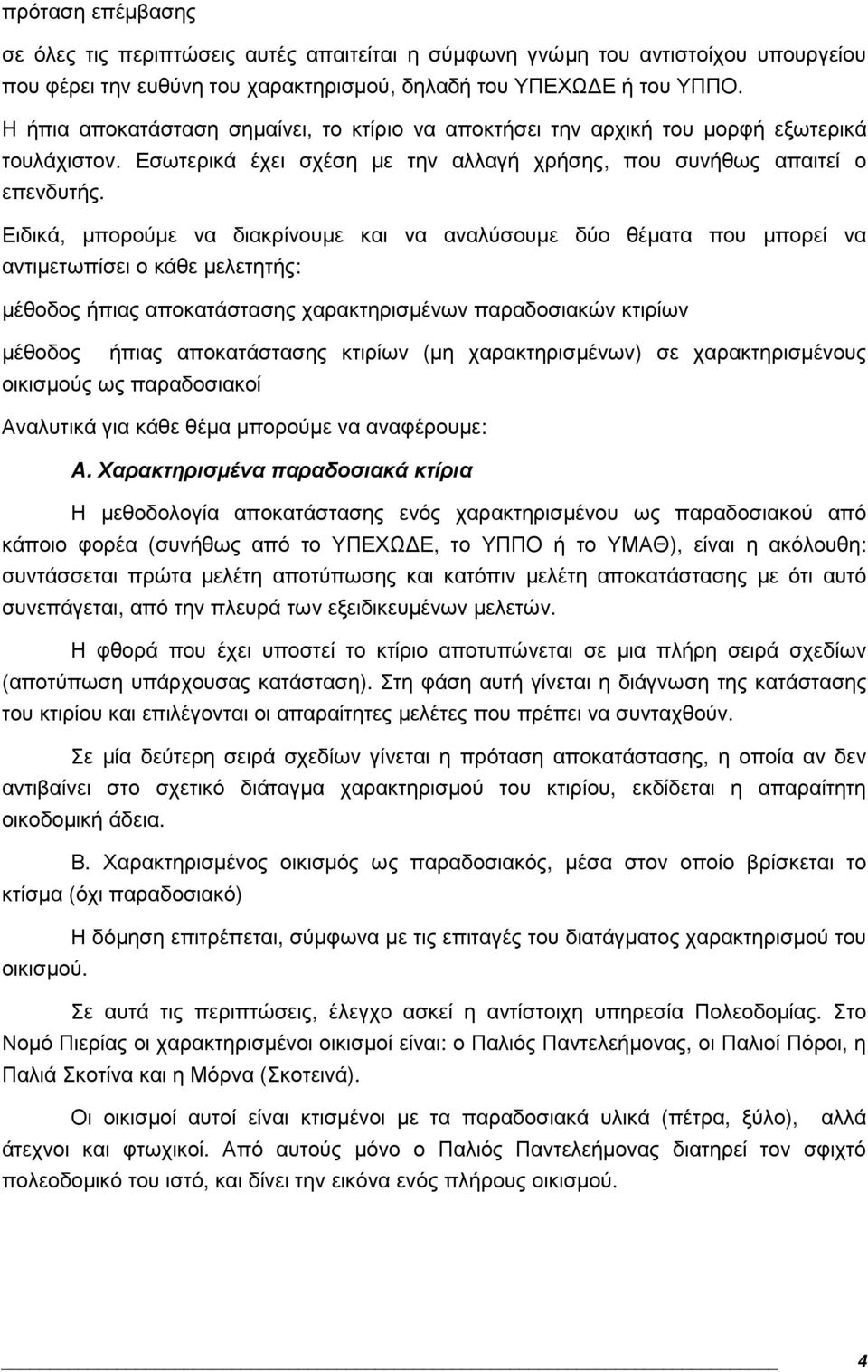 Ειδικά, µπορούµε να διακρίνουµε και να αναλύσουµε δύο θέµατα που µπορεί να αντιµετωπίσει ο κάθε µελετητής: µέθοδος ήπιας αποκατάστασης χαρακτηρισµένων παραδοσιακών κτιρίων µέθοδος ήπιας αποκατάστασης