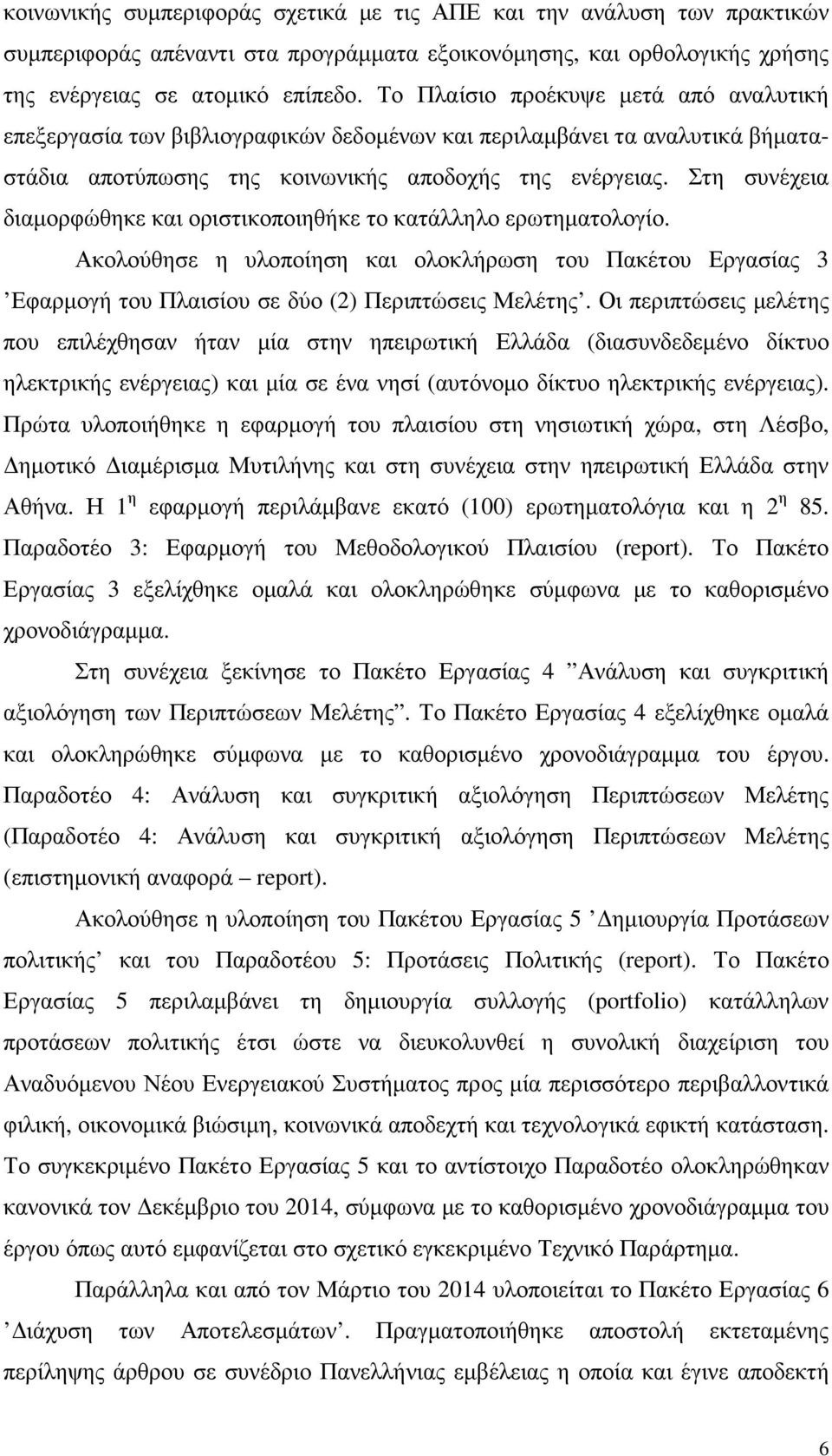 Στη συνέχεια διαµορφώθηκε και οριστικοποιηθήκε το κατάλληλο ερωτηµατολογίο. Ακολούθησε η υλοποίηση και ολοκλήρωση του Πακέτου Εργασίας 3 Εφαρµογή του Πλαισίου σε δύο (2) Περιπτώσεις Μελέτης.